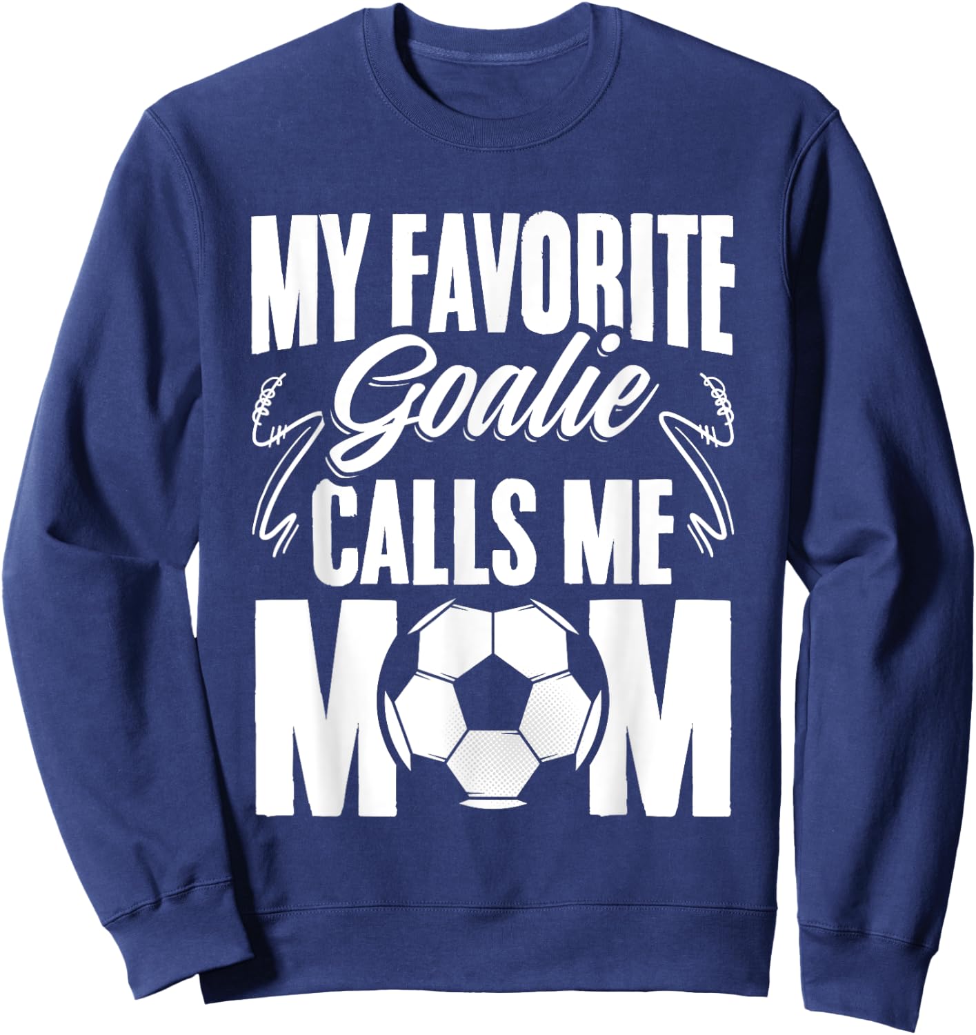My Favorite Goalie Calls Me Mom Soccer Player Mother's Day Sweatshirt - Sweatshirt | Navy