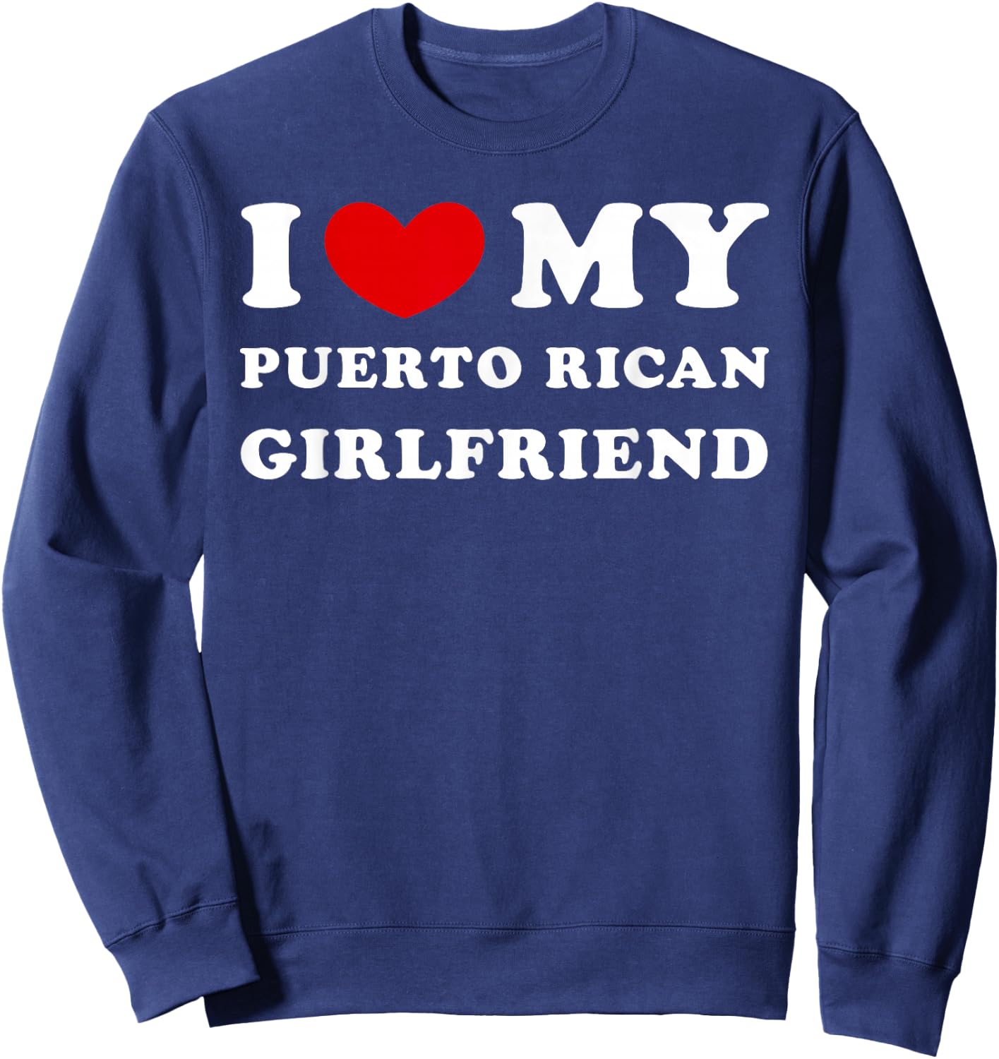 I Love My Puerto Rican Girlfriend, Puerto Rican Girlfriend Sweatshirt - Sweatshirt | Navy