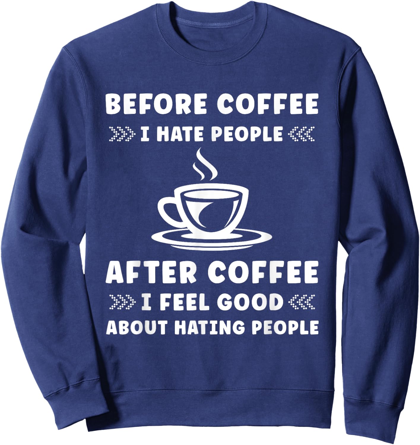 Before Coffee i hate People after Coffee i feel so good Sweatshirt - Sweatshirt | Navy