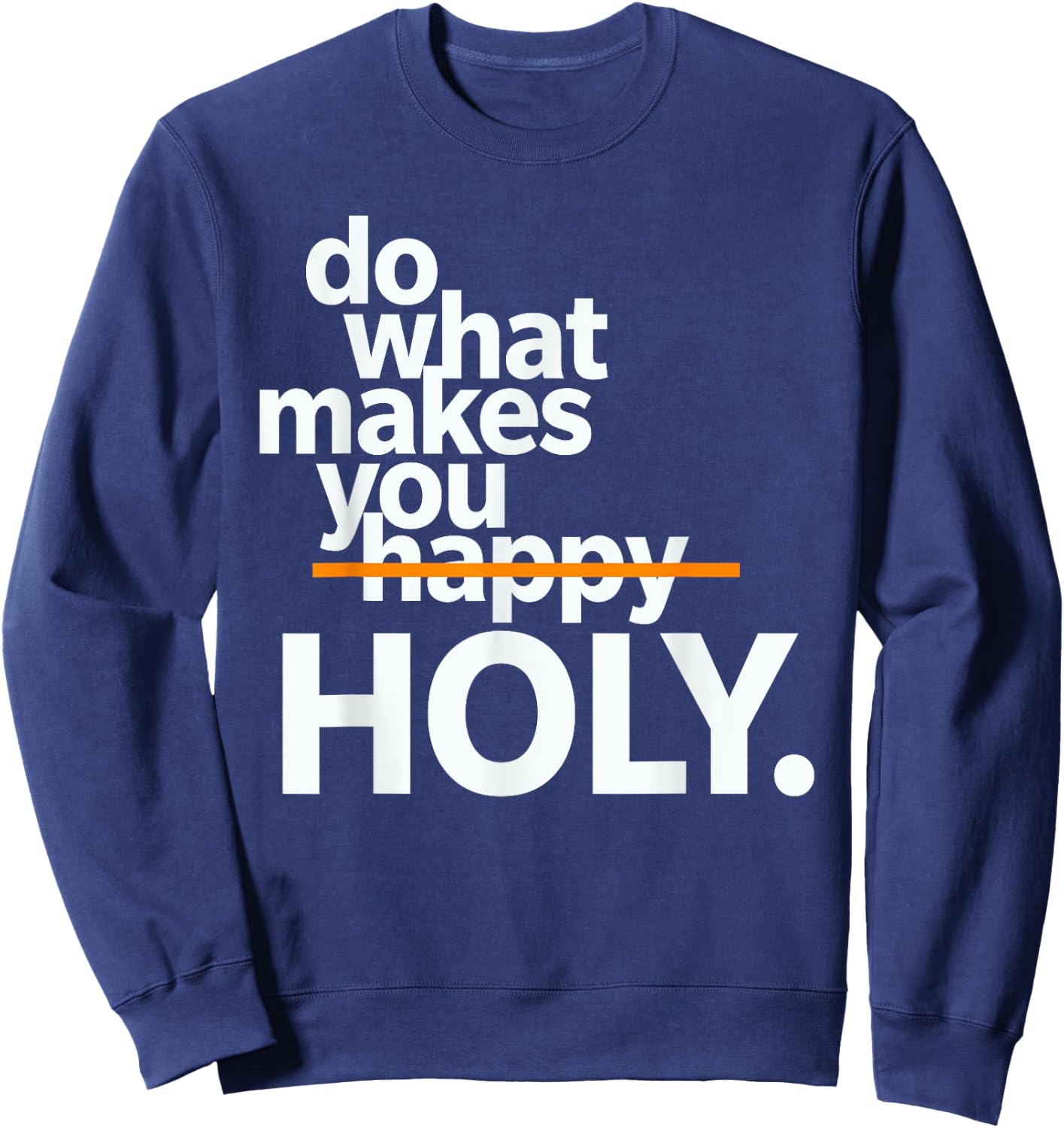 Do What Makes You Happy Holy Funny Sweatshirt - Sweatshirt | Navy