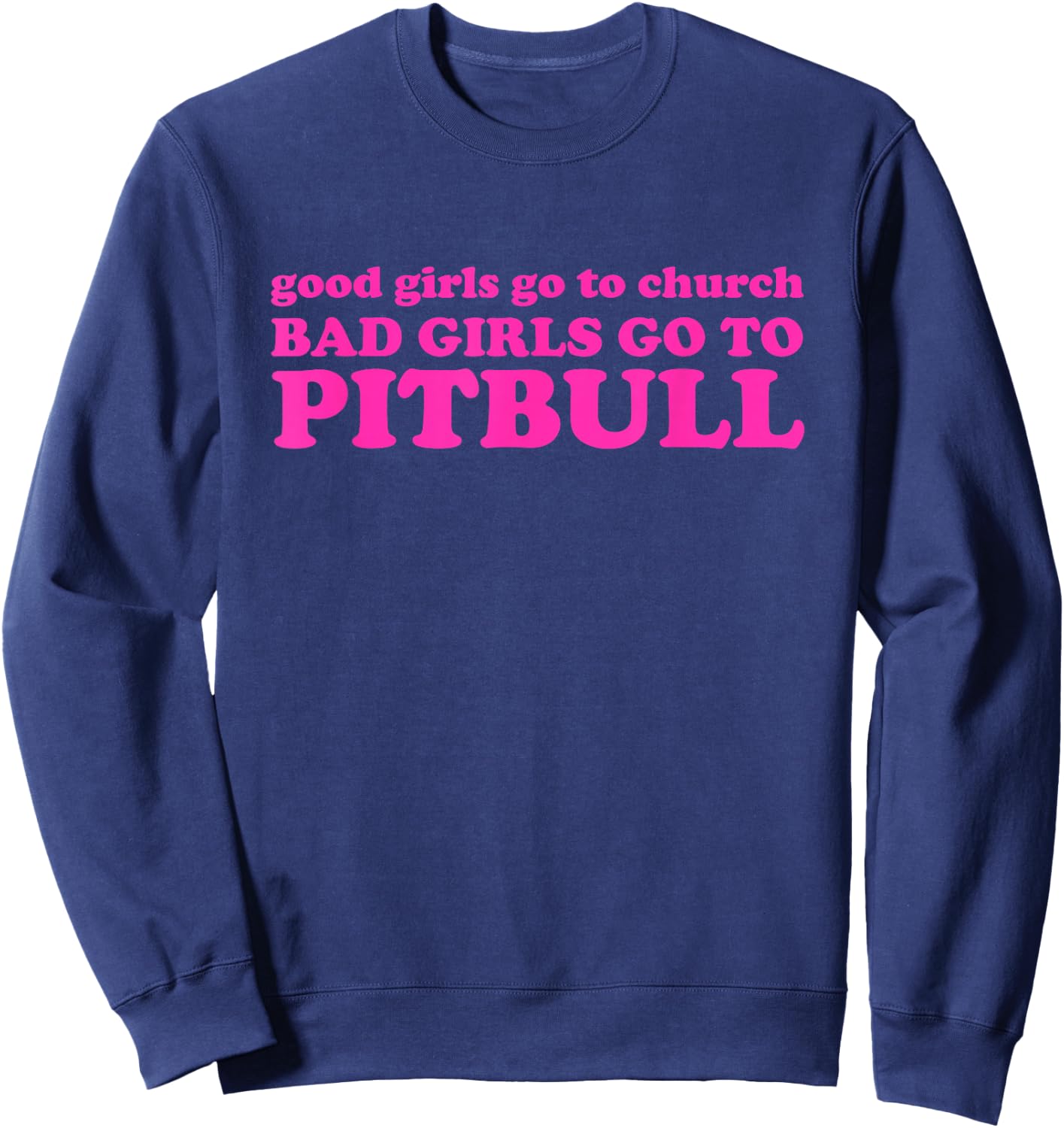 Good Girls Go To Church Bad Girls Go To Pitbull Sweatshirt - Sweatshirt | Navy