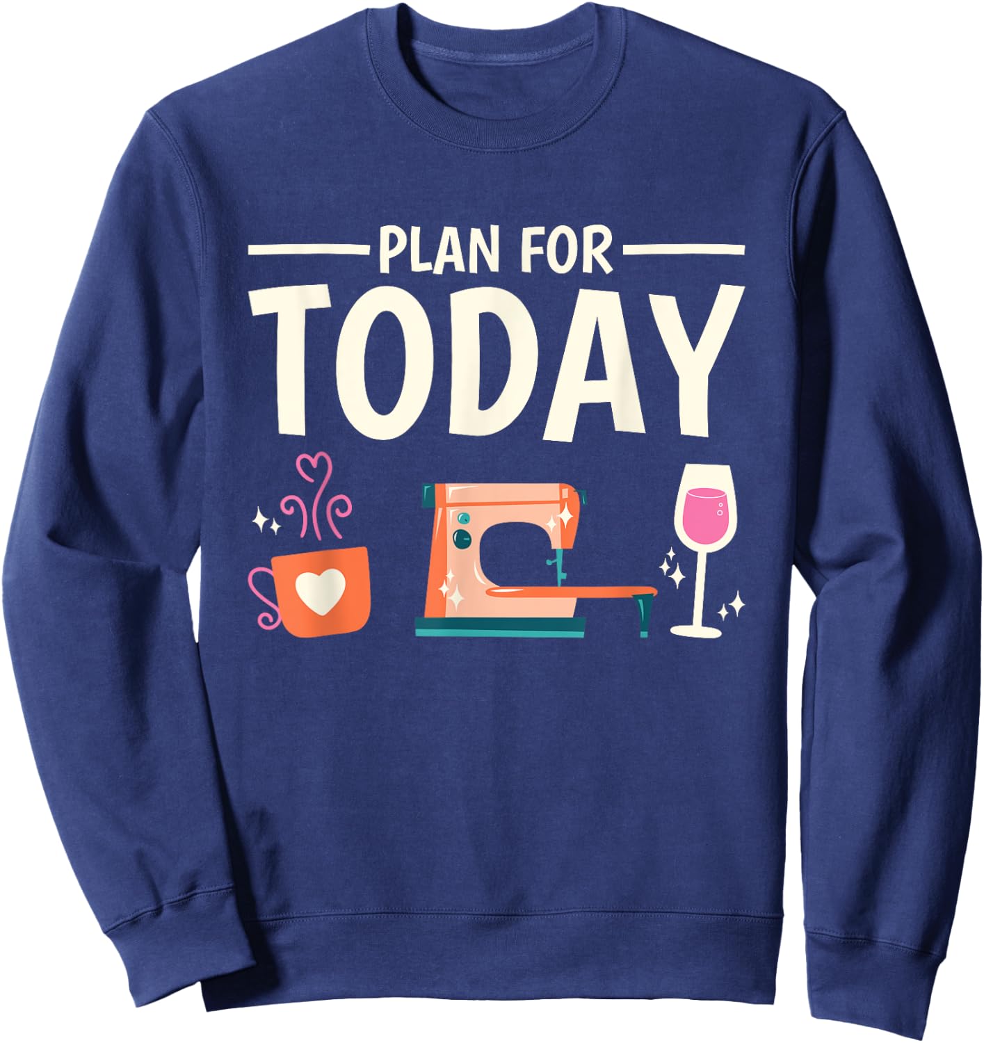 Funny Sewer Plan for Today Sewing Coffee Wine Seamstress Sweatshirt - Sweatshirt | Navy