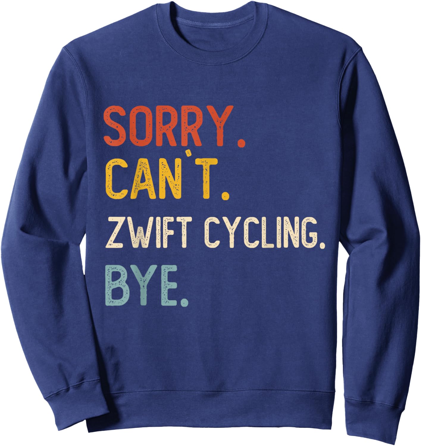 Sorry Can't Zwift Cycling Bye Shirts Zwift Cycling Lovers Sweatshirt - Sweatshirt | Navy