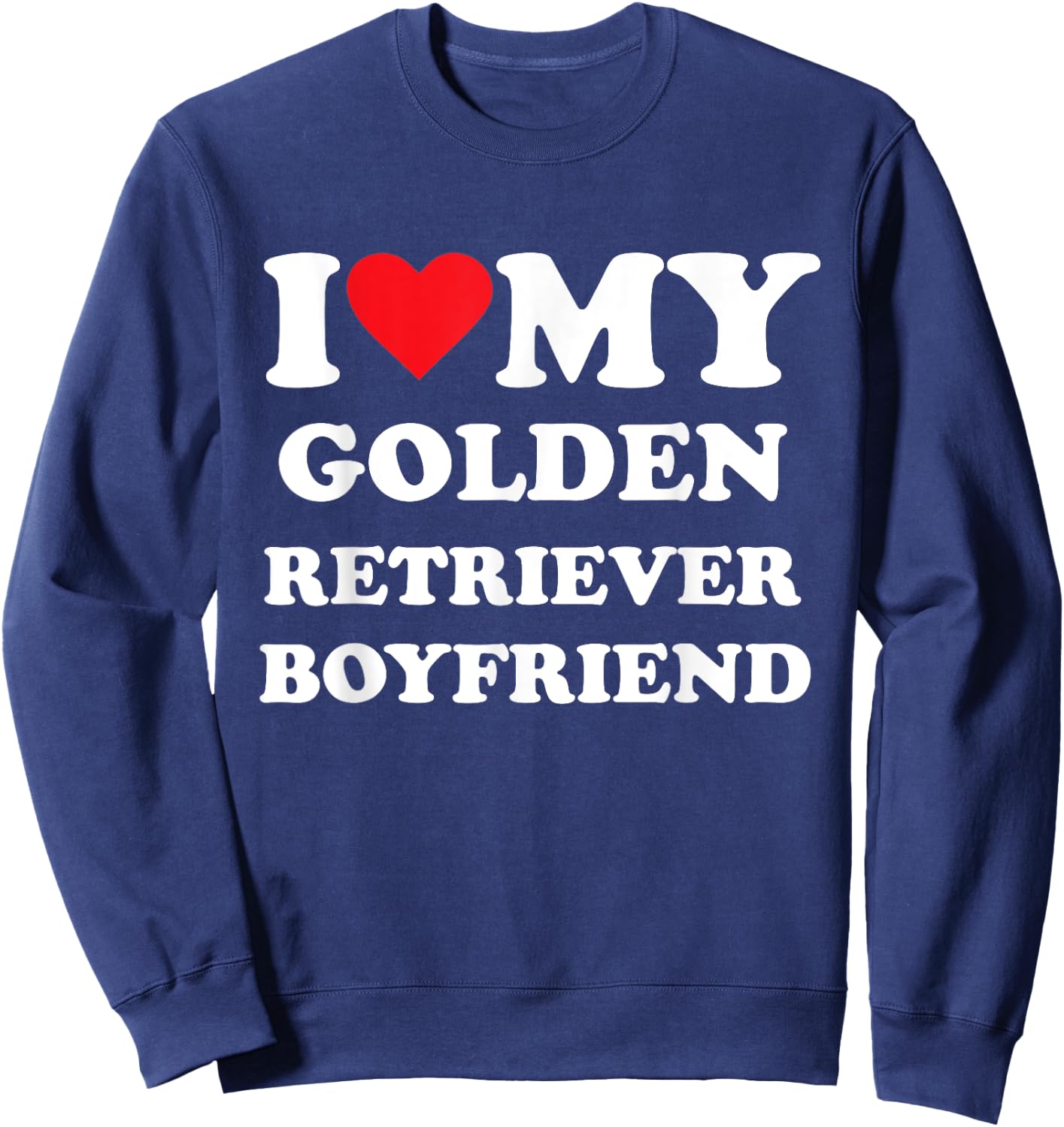 I Love My Golden Retriever Boyfriend Sweatshirt - Sweatshirt | Navy