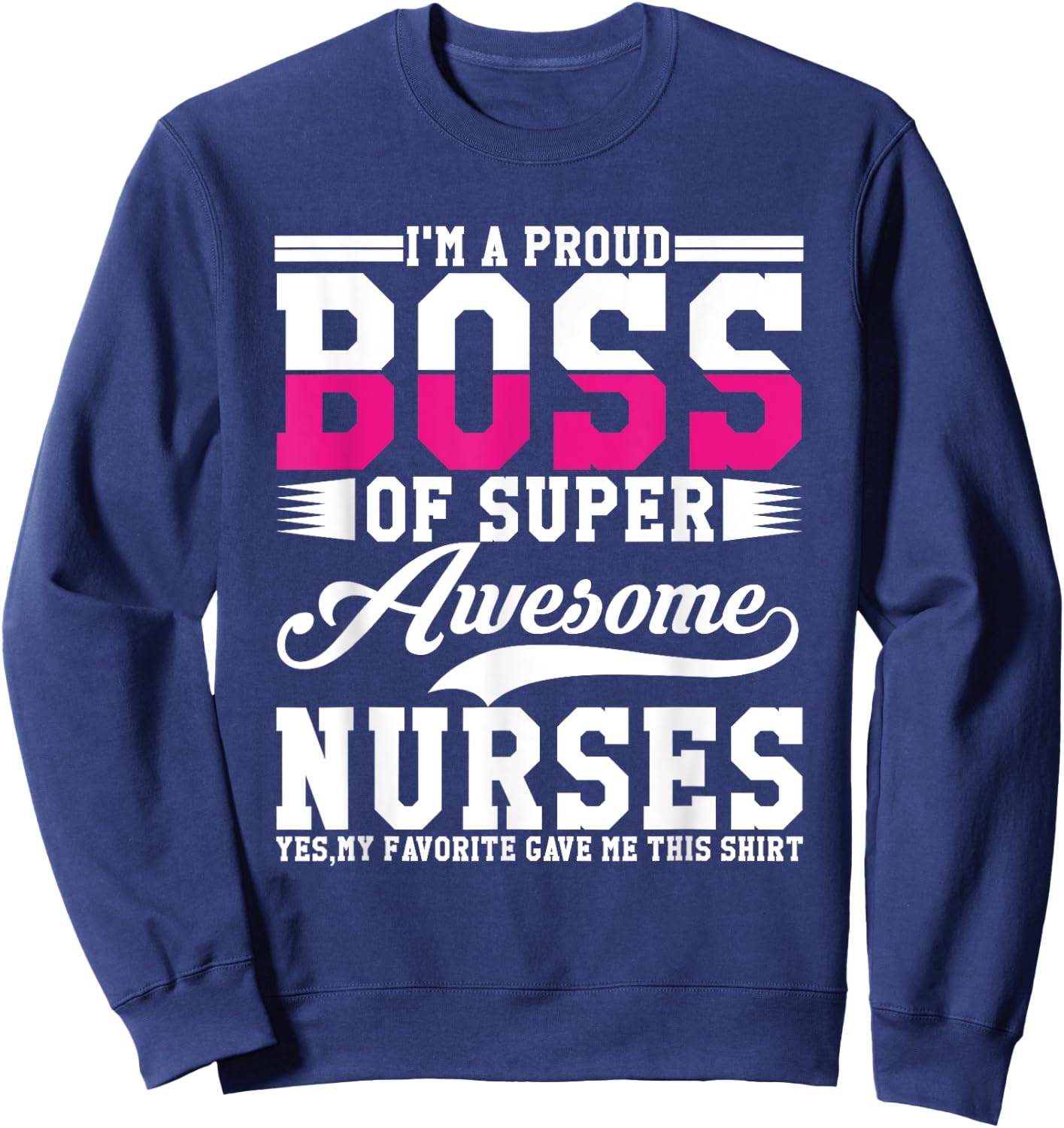 I'm A Proud Boss of Super Awesome Nurse, Boss Day Employee Sweatshirt - Sweatshirt | Navy