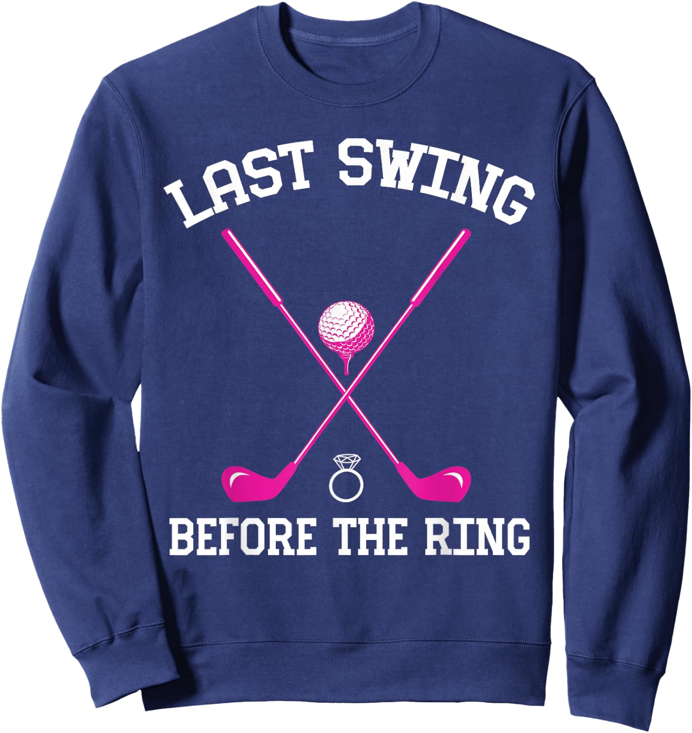 Last Swing Before The Ring Golf Themed Bachelorette Party Sweatshirt - Sweatshirt | Navy