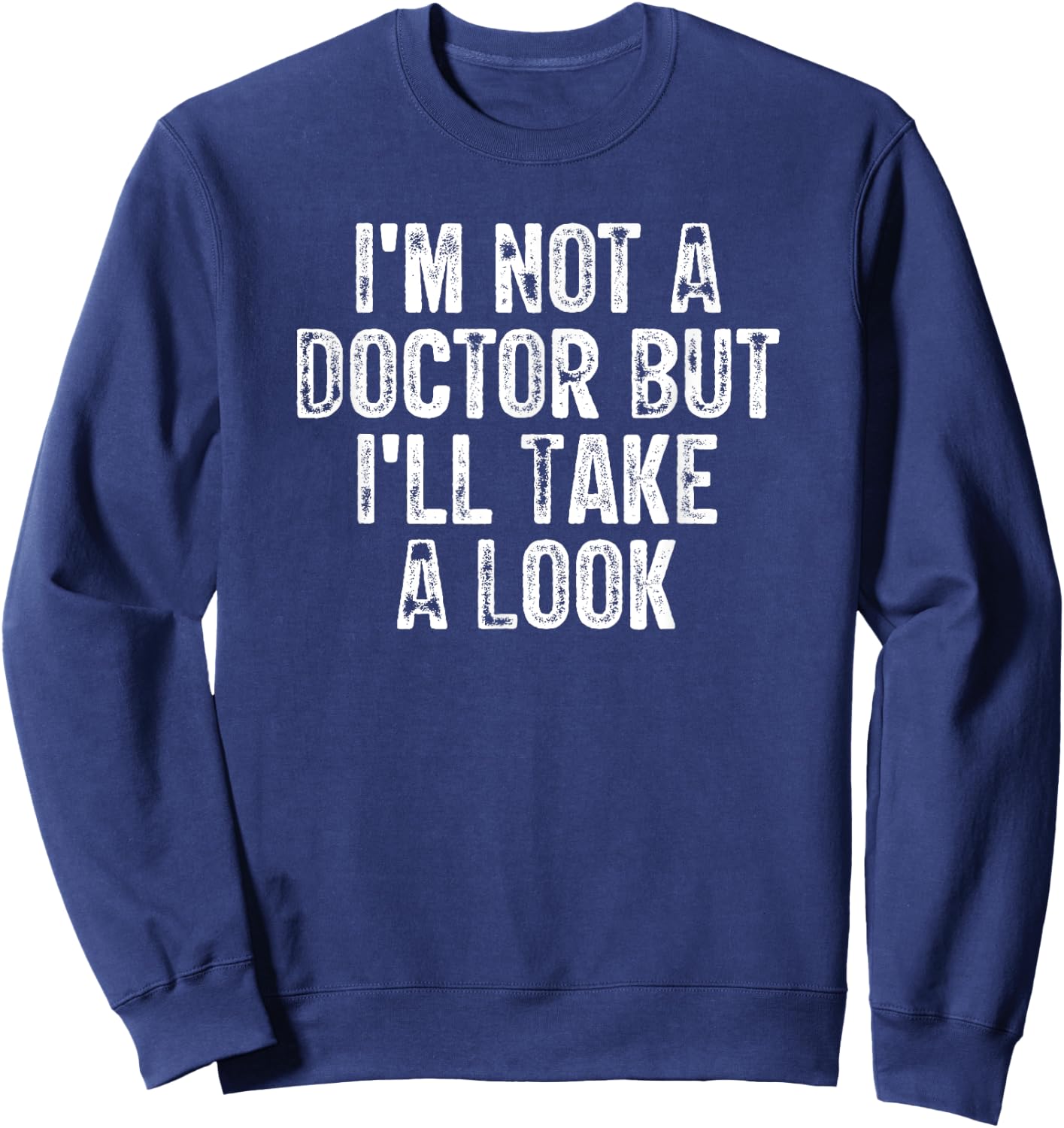 I'm Not A Doctor But I'll Take A Look Sweatshirt - Sweatshirt | Navy