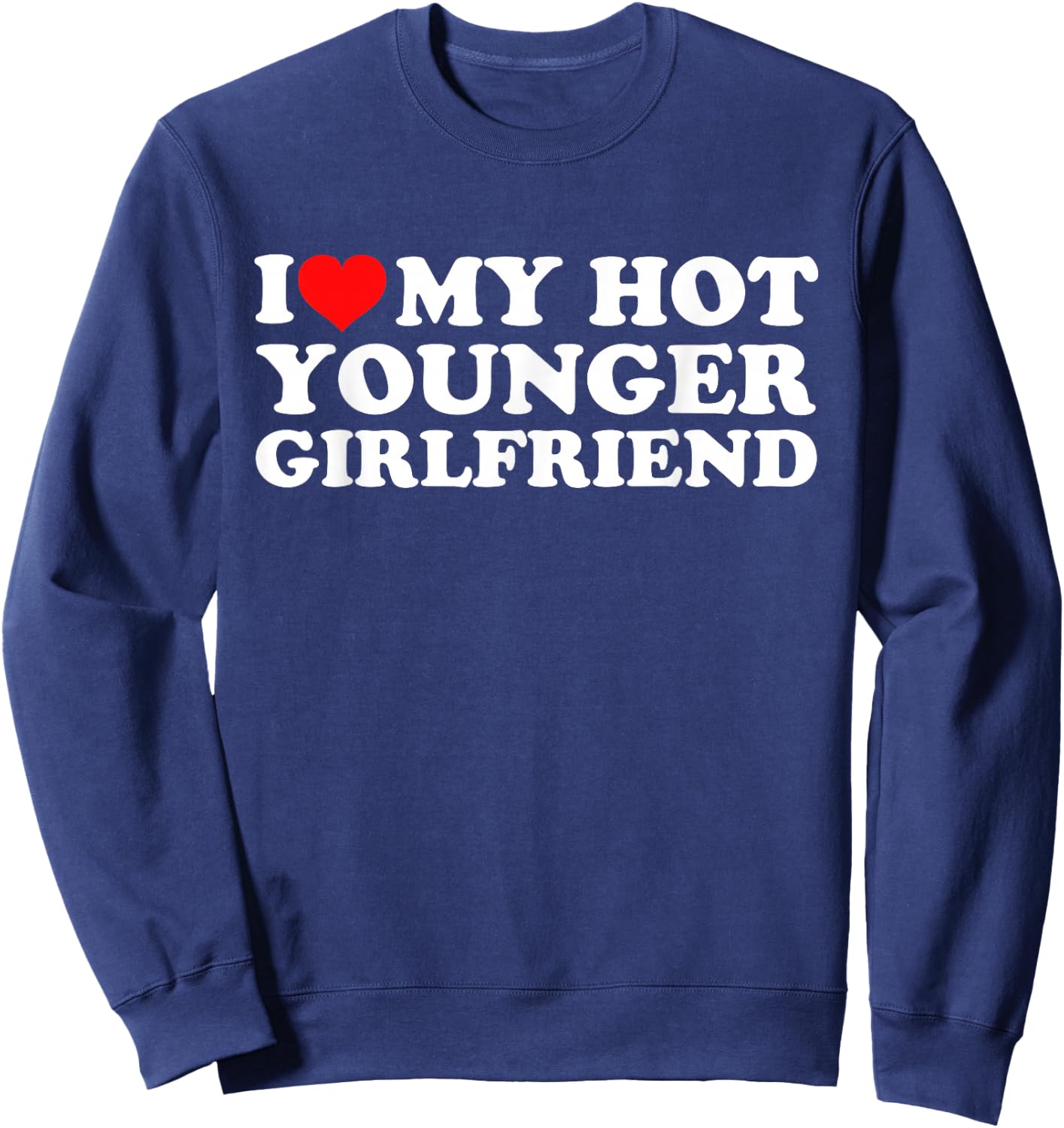 I Love My Hot Younger Girlfriend Sweatshirt - Sweatshirt | Navy