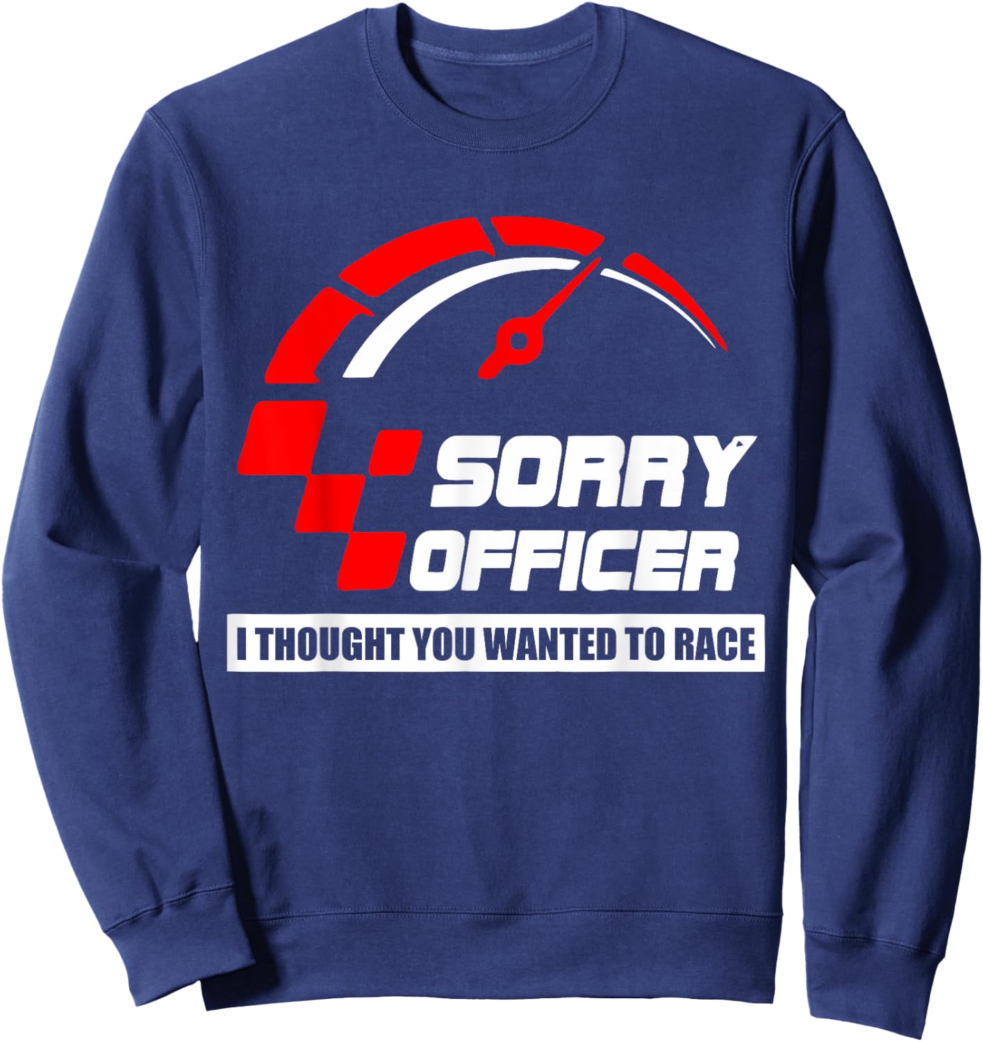 Sorry Officer I Thought You Wanted To Race Apparel Sweatshirt - Sweatshirt | Navy
