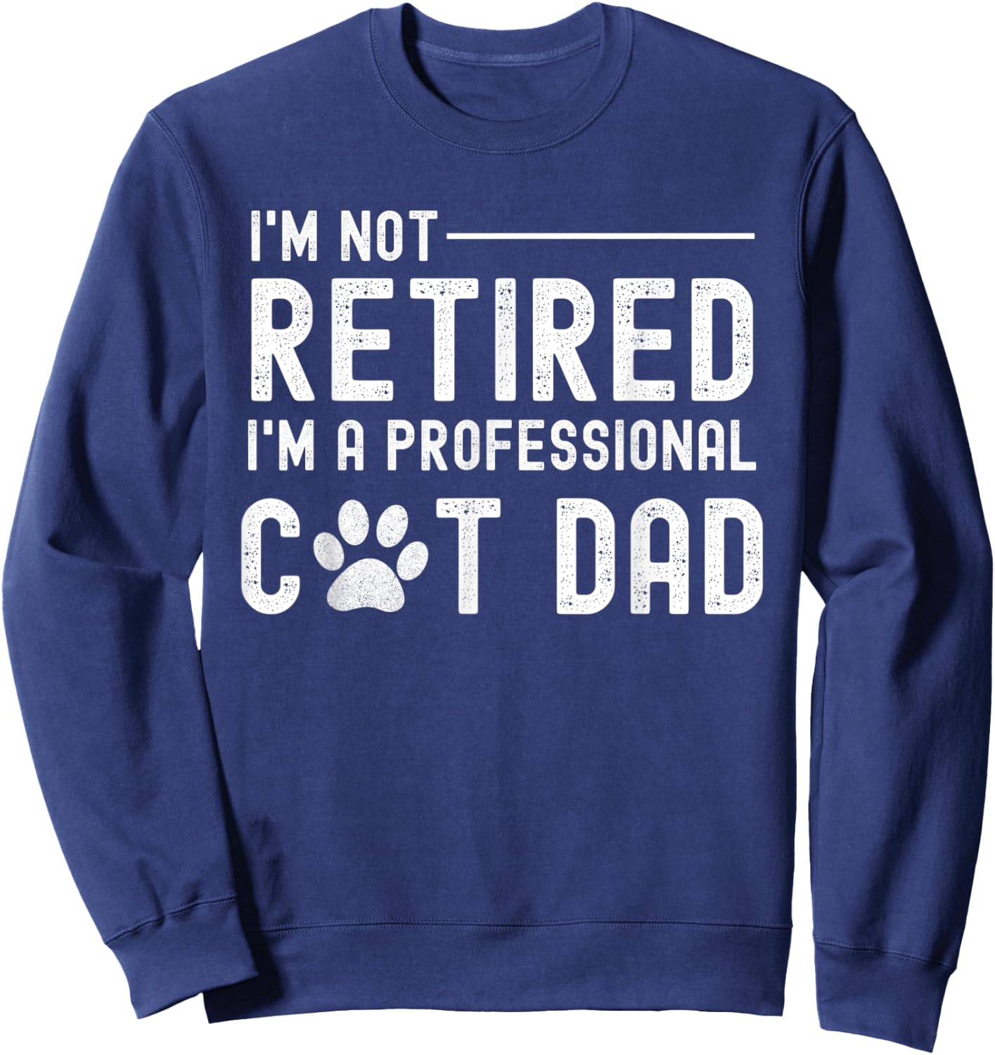 Funny Retired Professional Cat Dad Cat Lover Kitten Senior Men Women Sweatshirt - Sweatshirt | Navy