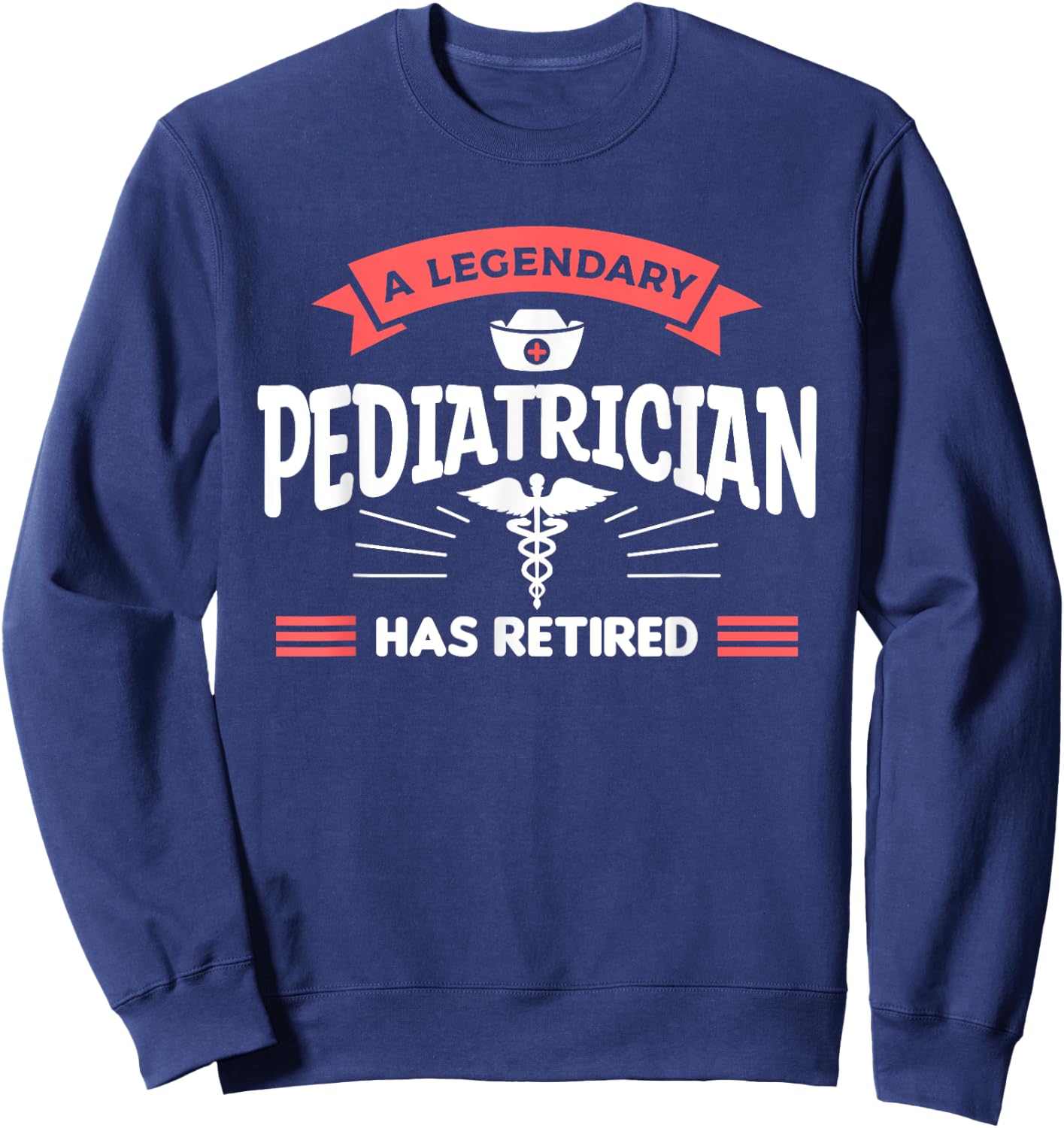 A Legendary Pediatrician Has Retired Pediatrics Sweatshirt - Sweatshirt | Navy