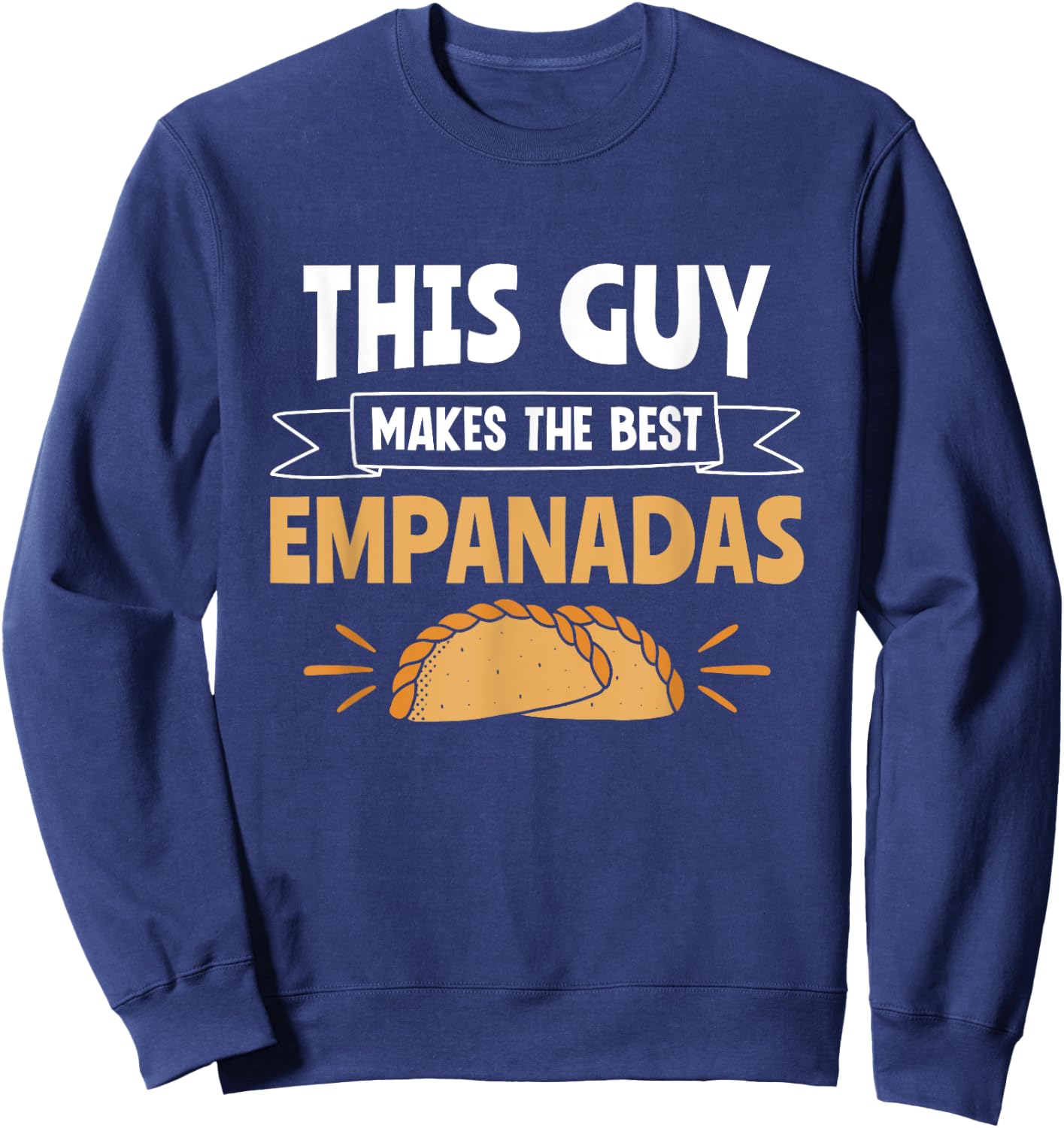 This Guy Makes The Best Empanadas Empanada Baker Empanada Sweatshirt - Sweatshirt | Navy
