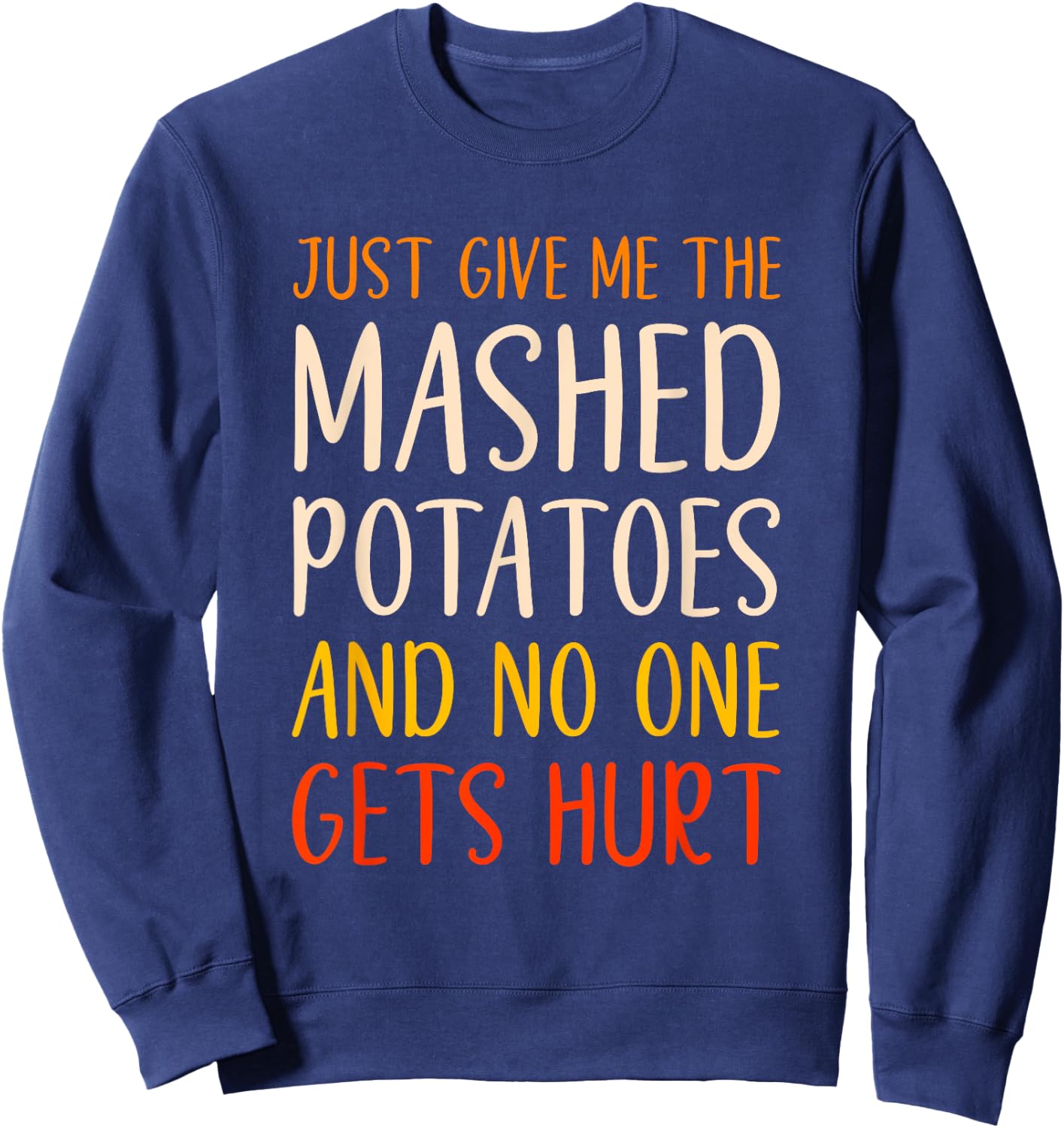Just Give Me The Mashed Potatoes Funny Thanksgiving Food Sweatshirt - Sweatshirt | Navy