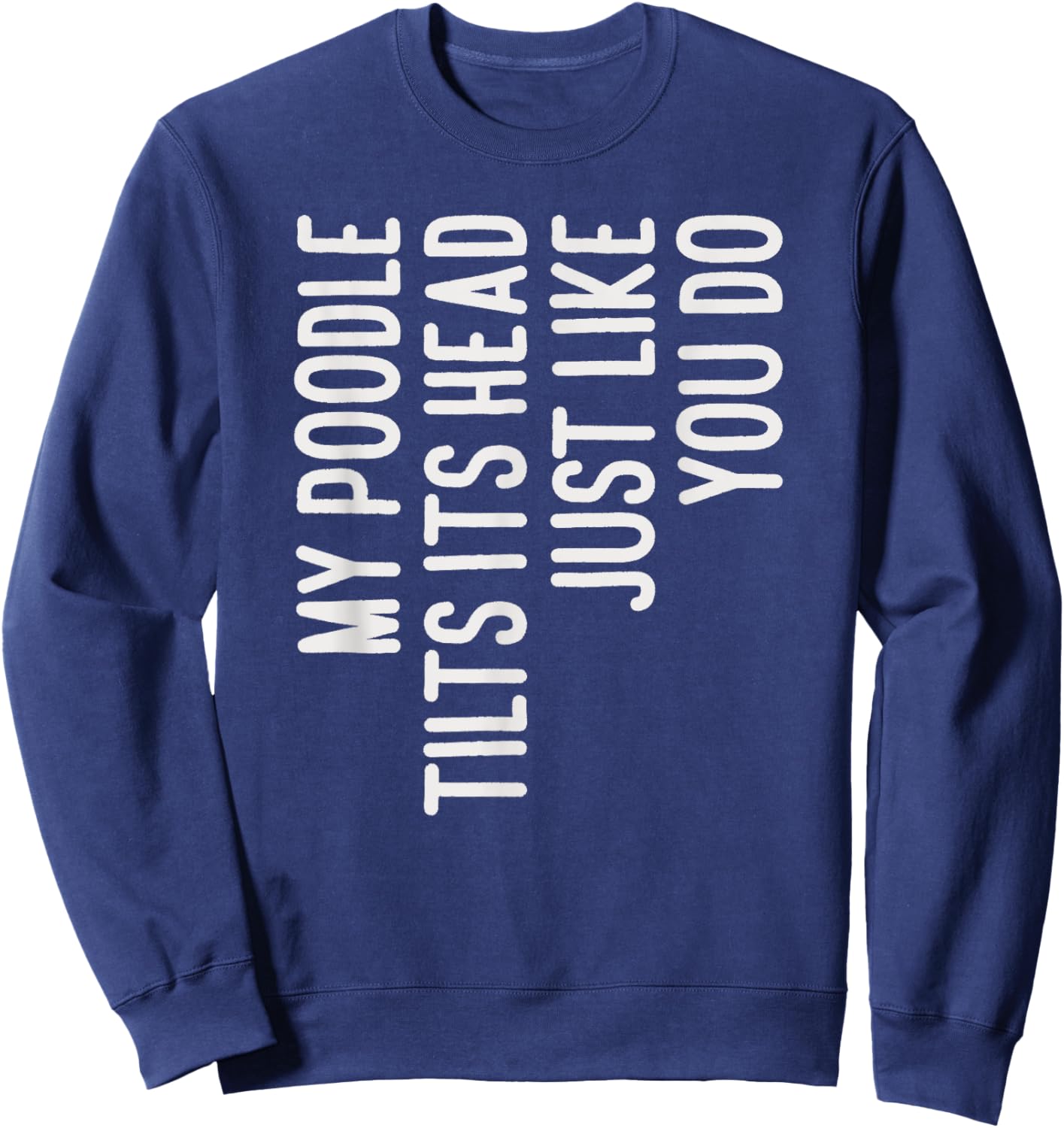 My Poodle Tilts Its Head Funny Poodle Dog Owner Sweatshirt - Sweatshirt | Navy