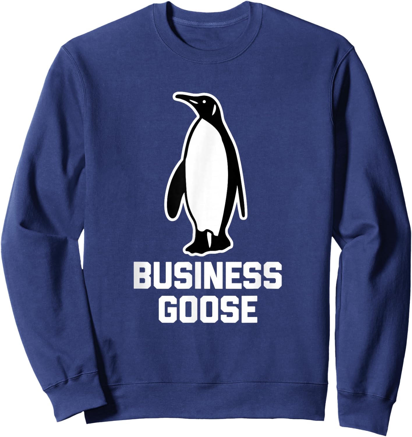 Business Goose funny saying sarcastic novelty Penguin Sweatshirt - Sweatshirt | Navy