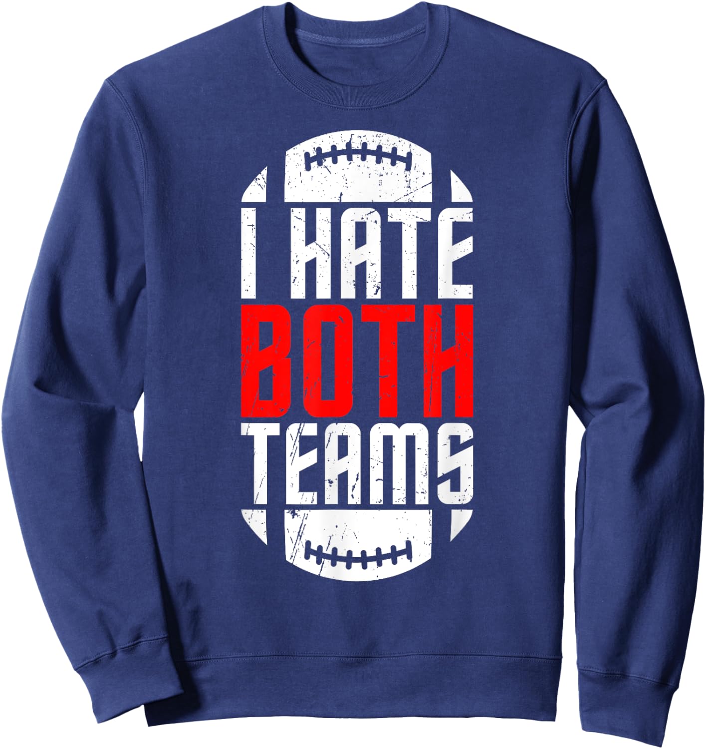 I Hate Both Teams Funny Football Lover Birthday Gifts Sweatshirt - Sweatshirt | Navy