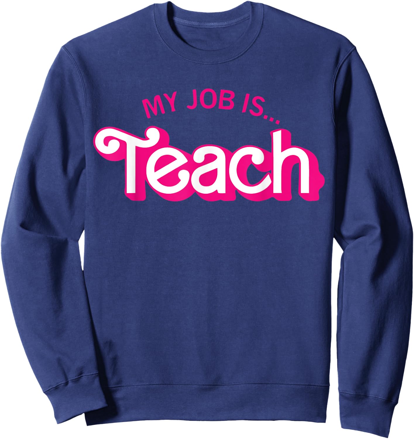 Funny Teacher Life My Job Is Teach Sweatshirt - Sweatshirt | Navy