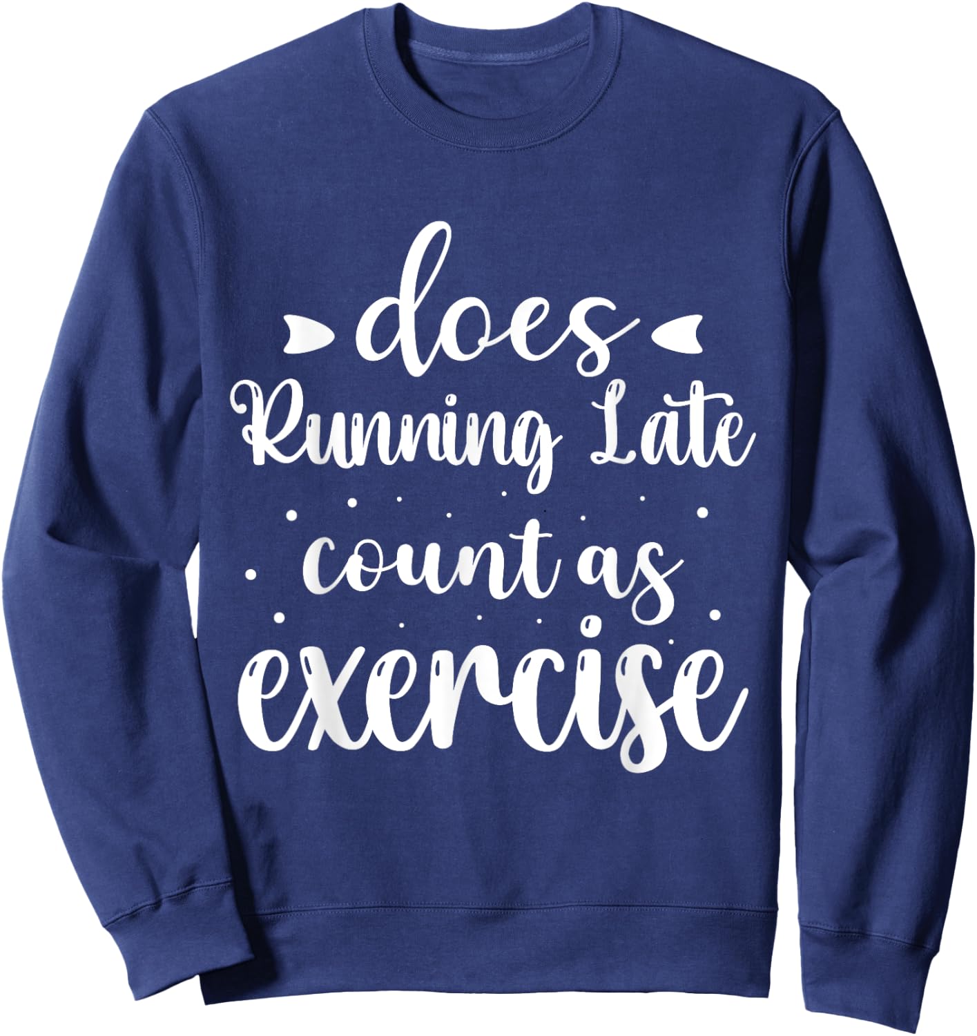 Does Running Late Count As Exercise Funny Workout Sweatshirt - Sweatshirt | Navy
