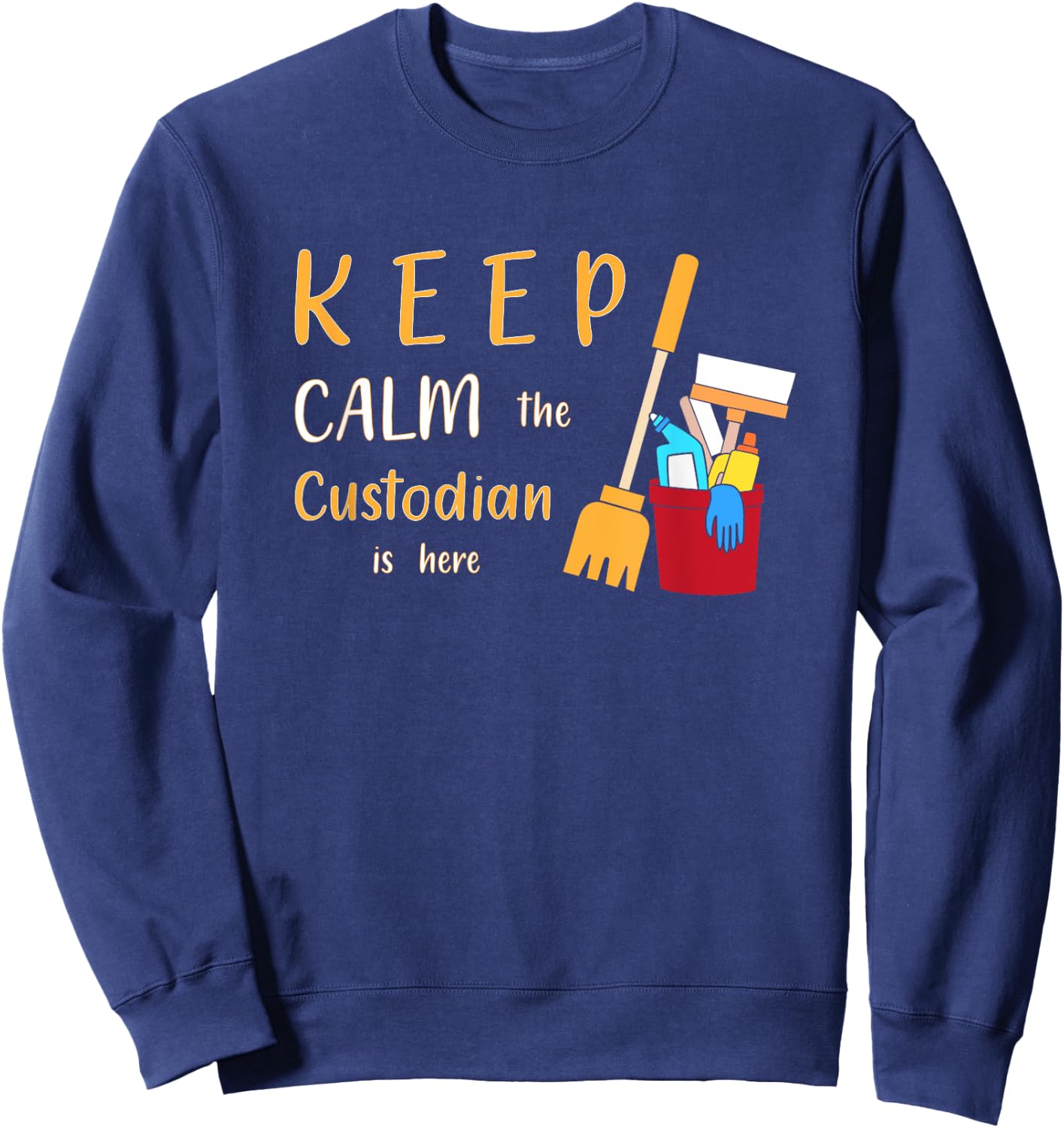 Keep Calm The Custodian Is Here Funny School Custodian Sweatshirt - Sweatshirt | Navy