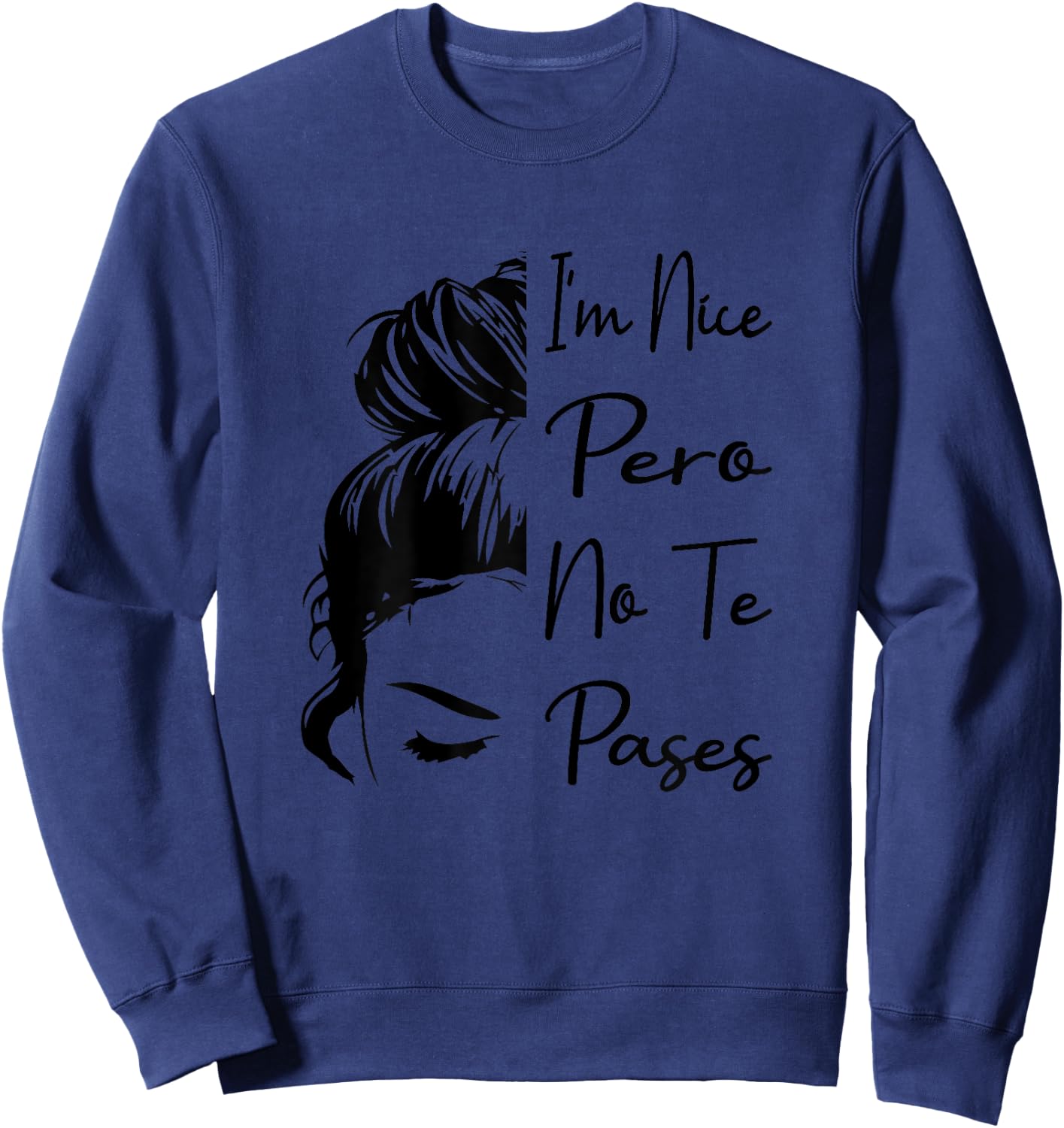 I'm Nice Pero No Te Pases Messy Bun Funny Latina Saying Sweatshirt - Sweatshirt | Navy