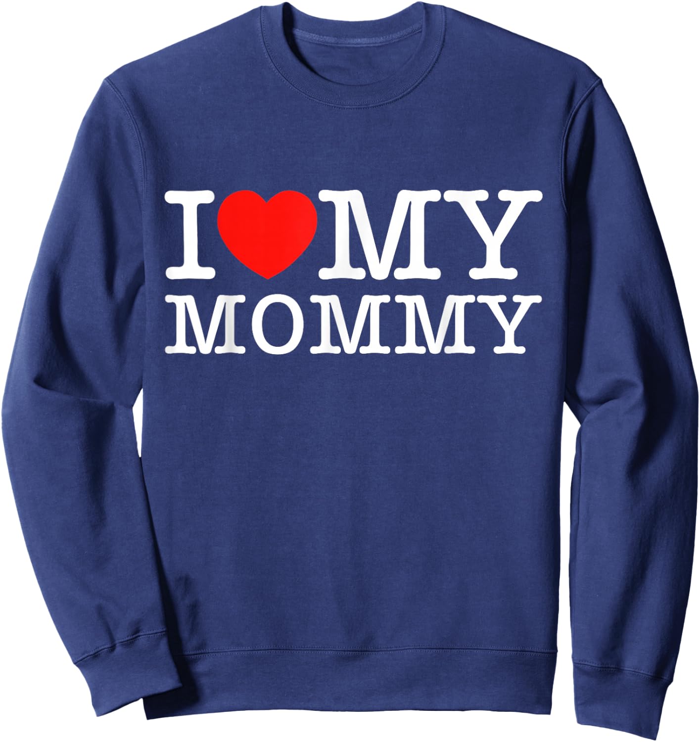 I Love My Mommy Shirt I Heart My Mom Shirt Sweatshirt - Sweatshirt | Navy