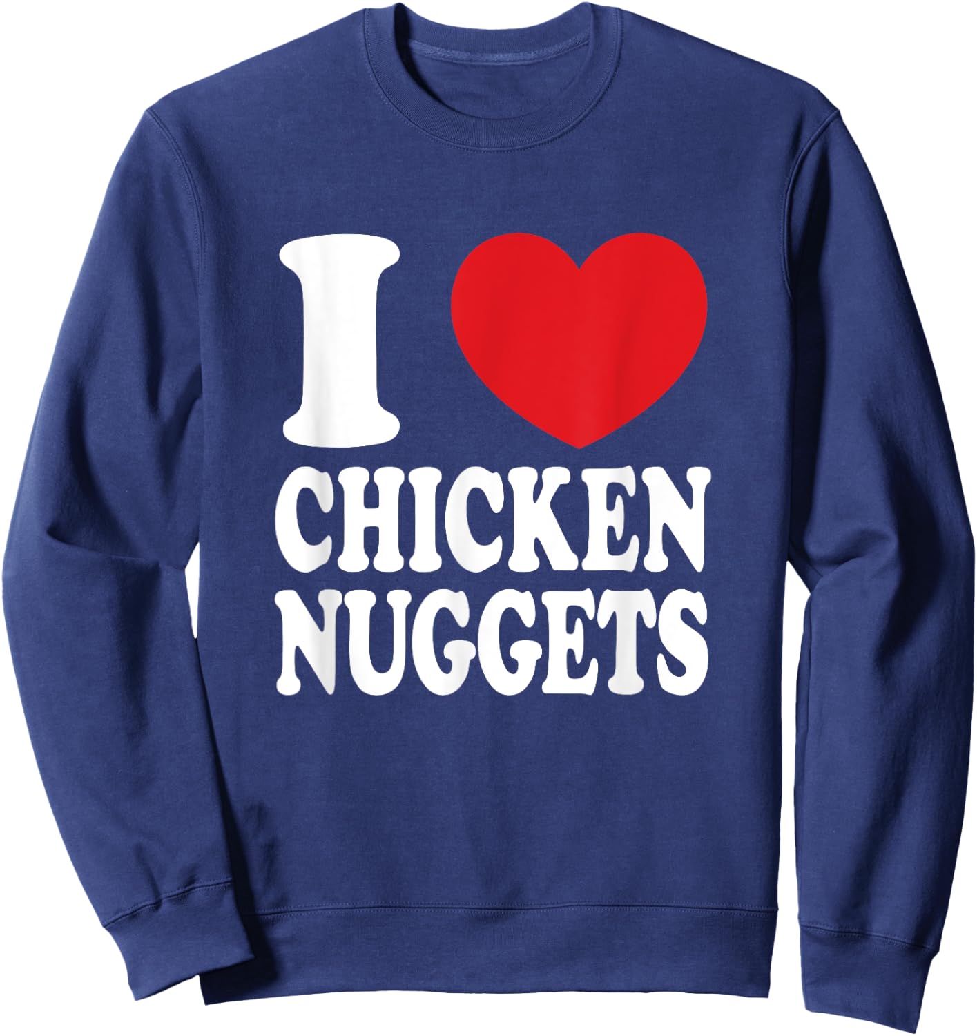 I Love Chicken Nuggets I Heart Chicken Nuggets Sweatshirt - Sweatshirt | Navy