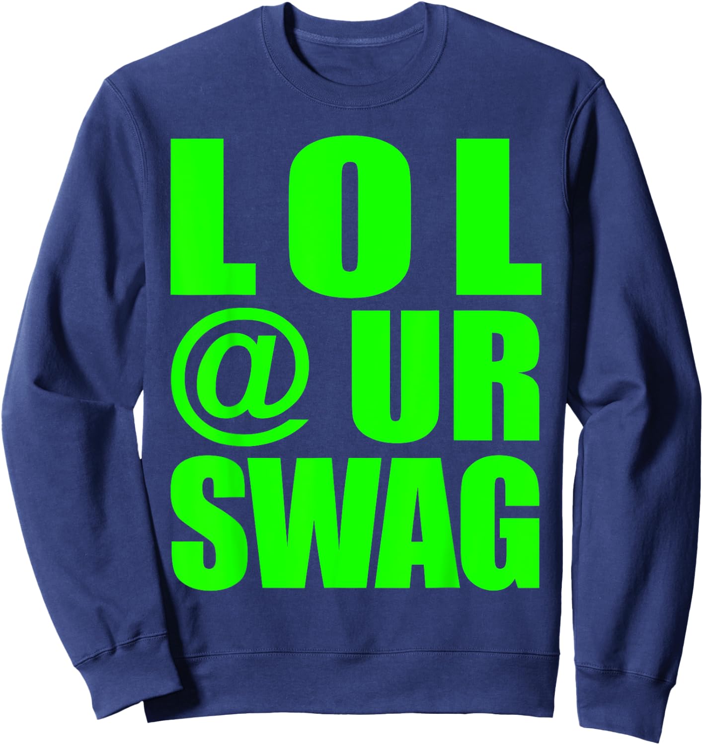 LOL @ UR SWAG Fun Dank Meme Drip Style Joke Funny Sweatshirt - Sweatshirt | Navy