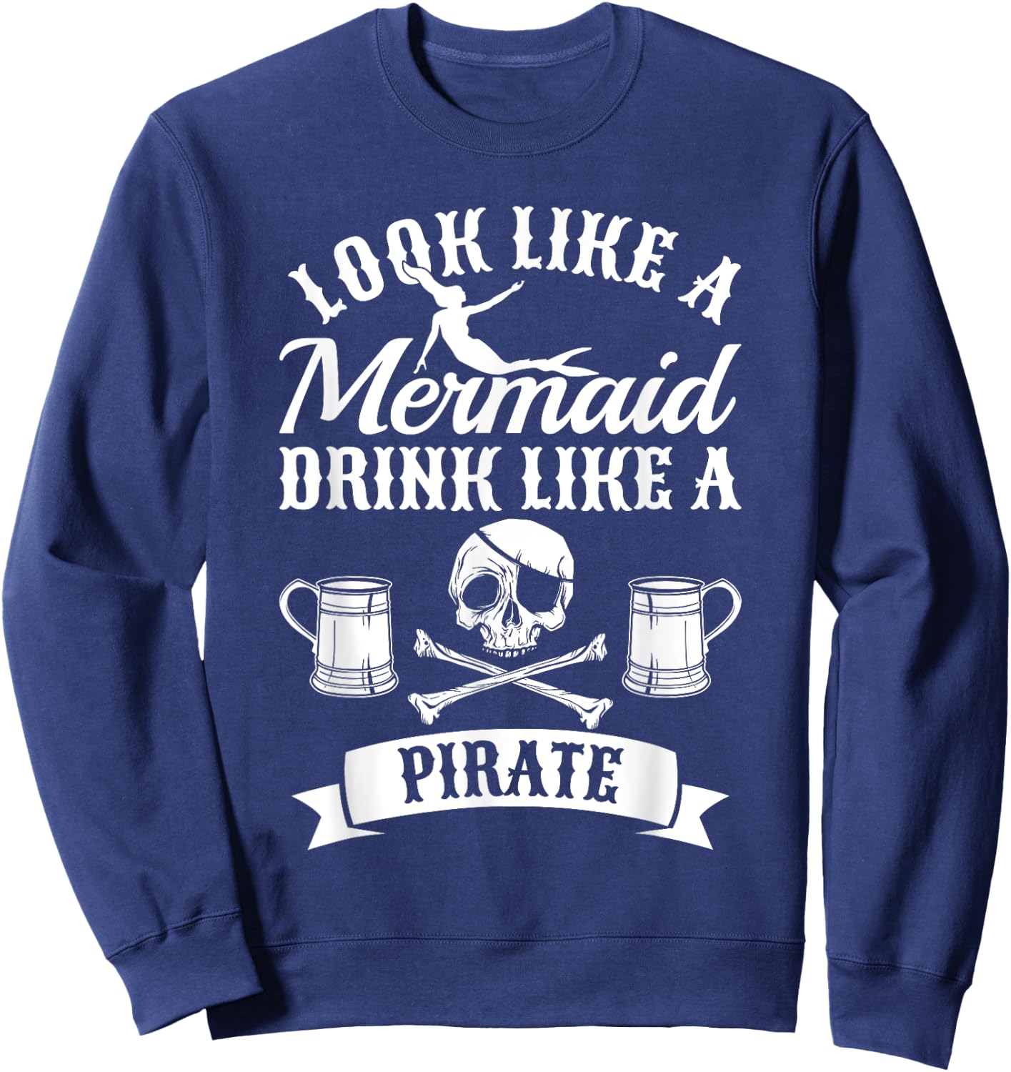 Look Like A Mermaid Drink Like A Pirate Halloween Pirates Sweatshirt - Sweatshirt | Navy