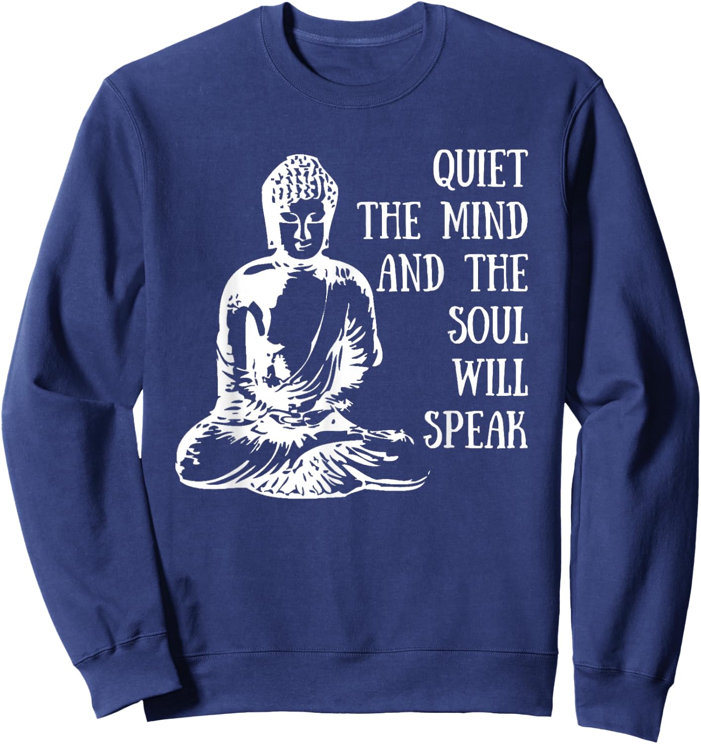 Quiet The Mind And The Soul Will Speak Buddha Quote Saying Sweatshirt - Sweatshirt | Navy