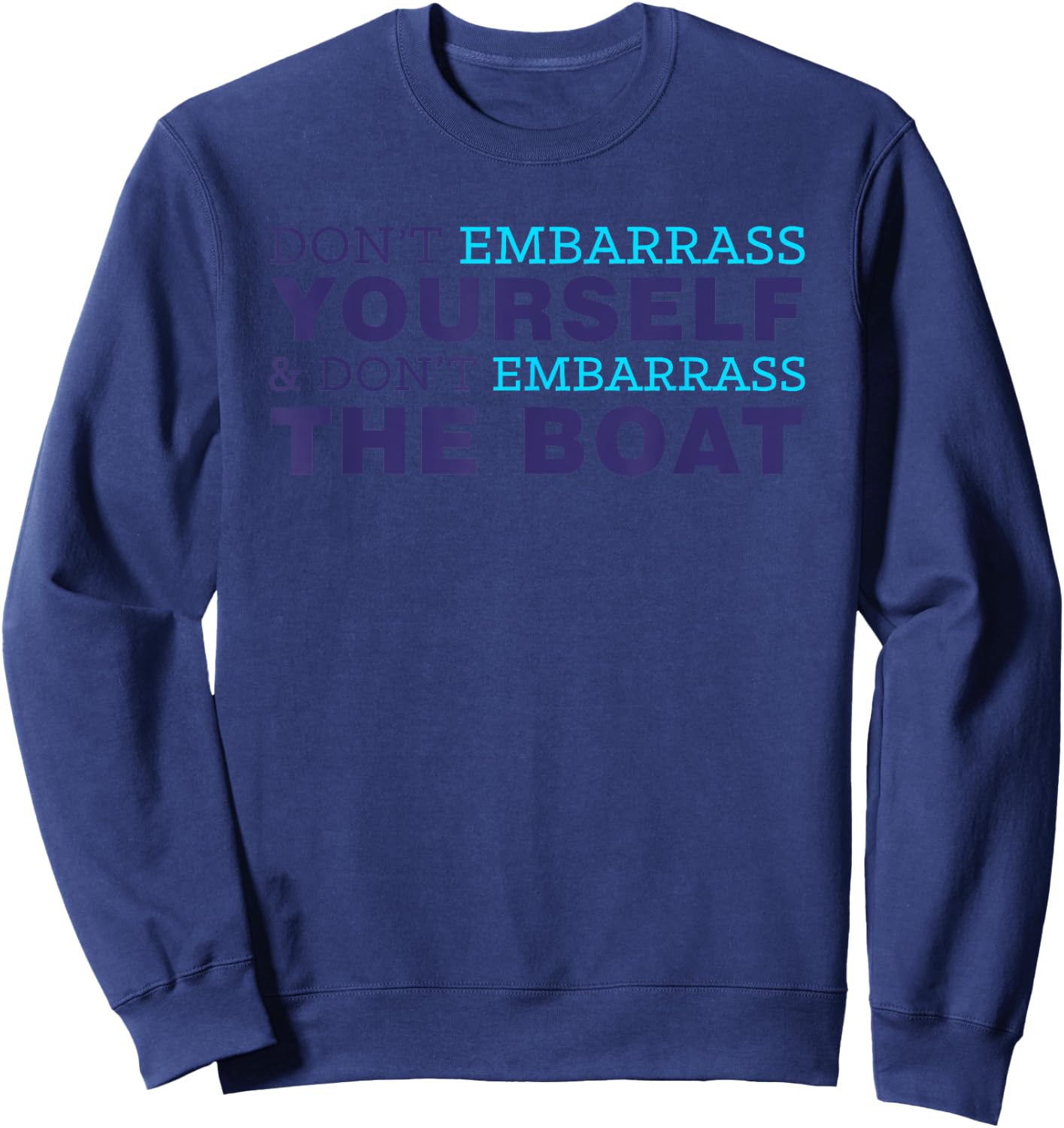 Don’t Yourself And Don’t Embarrass The Boat Sweatshirt - Sweatshirt | Navy