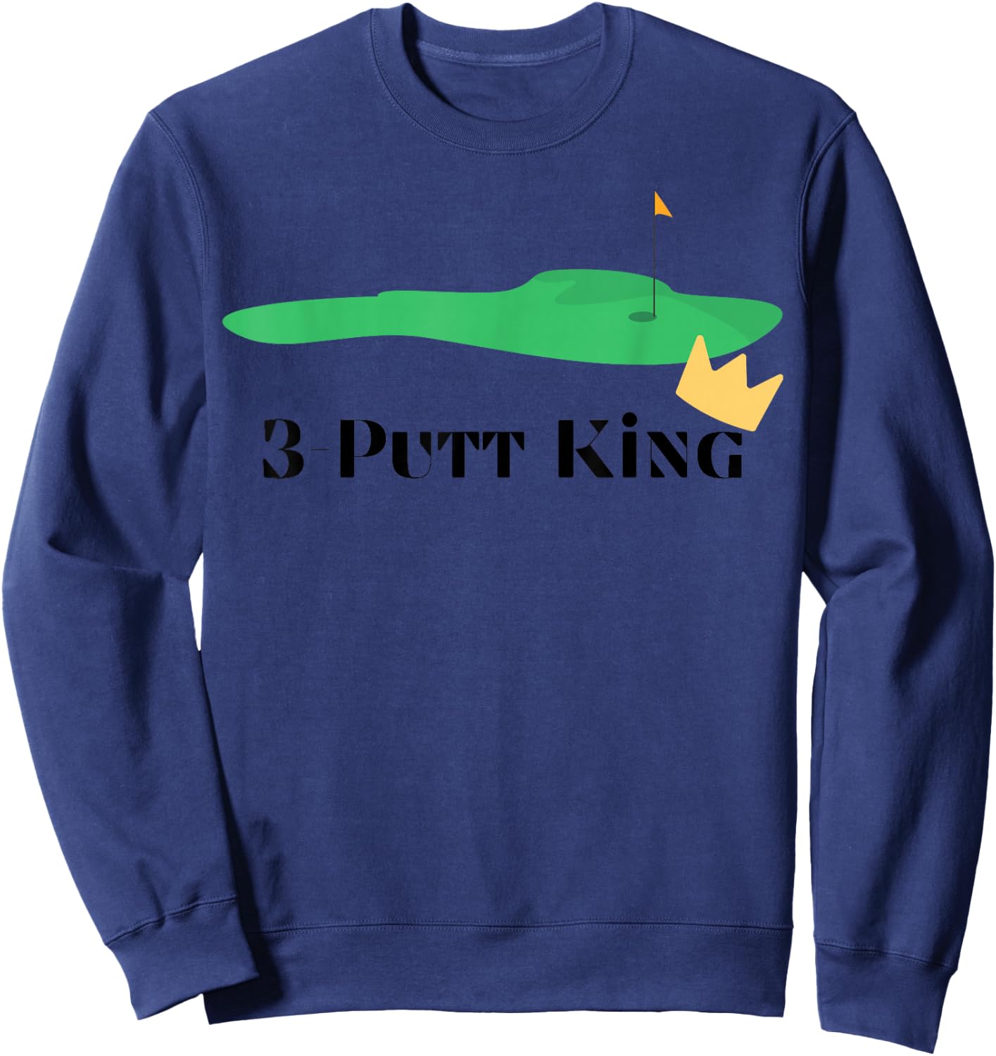 3-Putt King - Golf Funny - Golf Gift -Golf Lover Sweatshirt - Sweatshirt | Navy