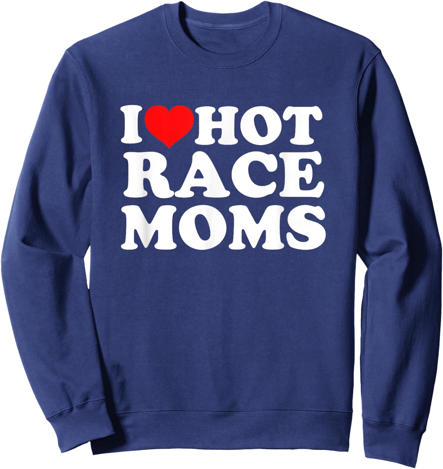 I Love Hot Race Moms Sweatshirt - Sweatshirt | Navy