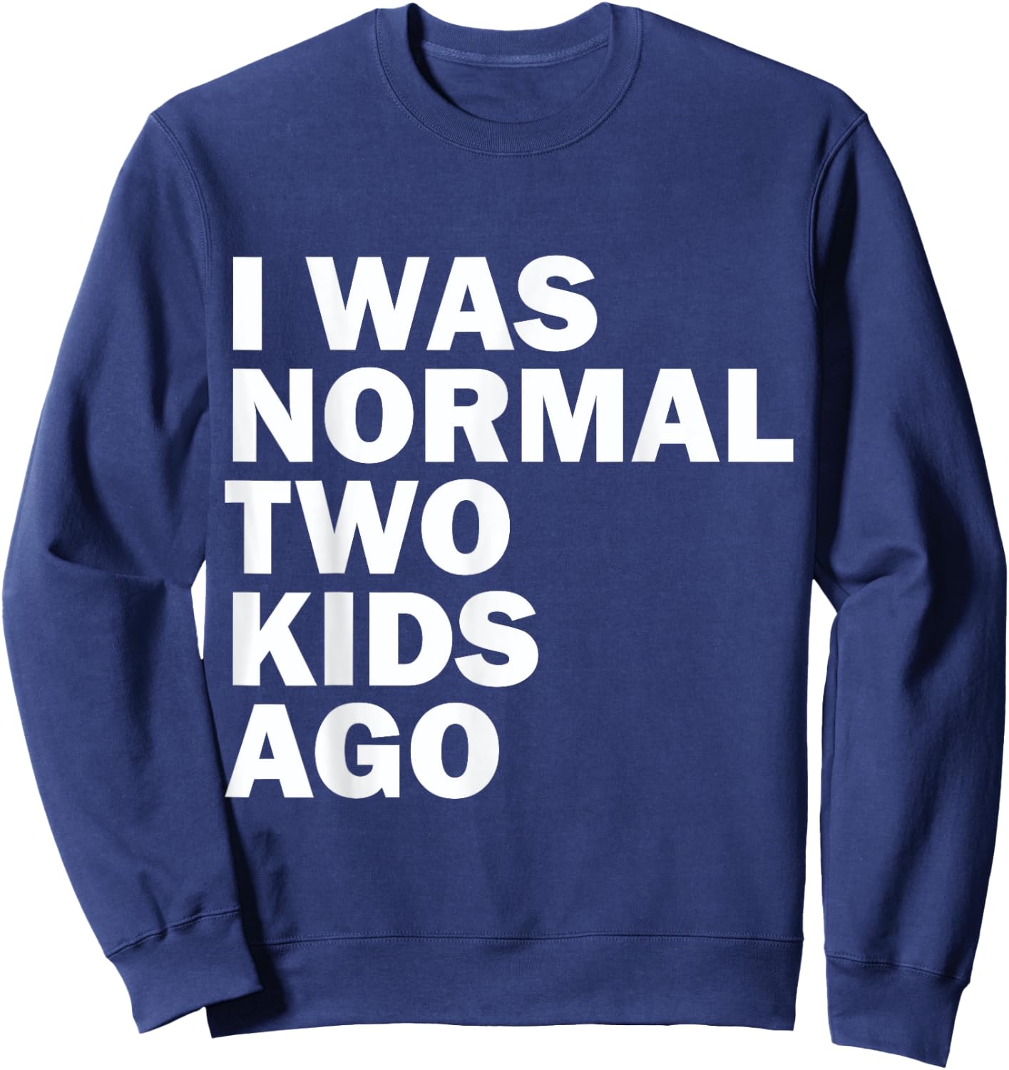 I Was Normal Two Kids Ago Father Day Dad Daddy Papa Pops Sweatshirt - Sweatshirt | Navy