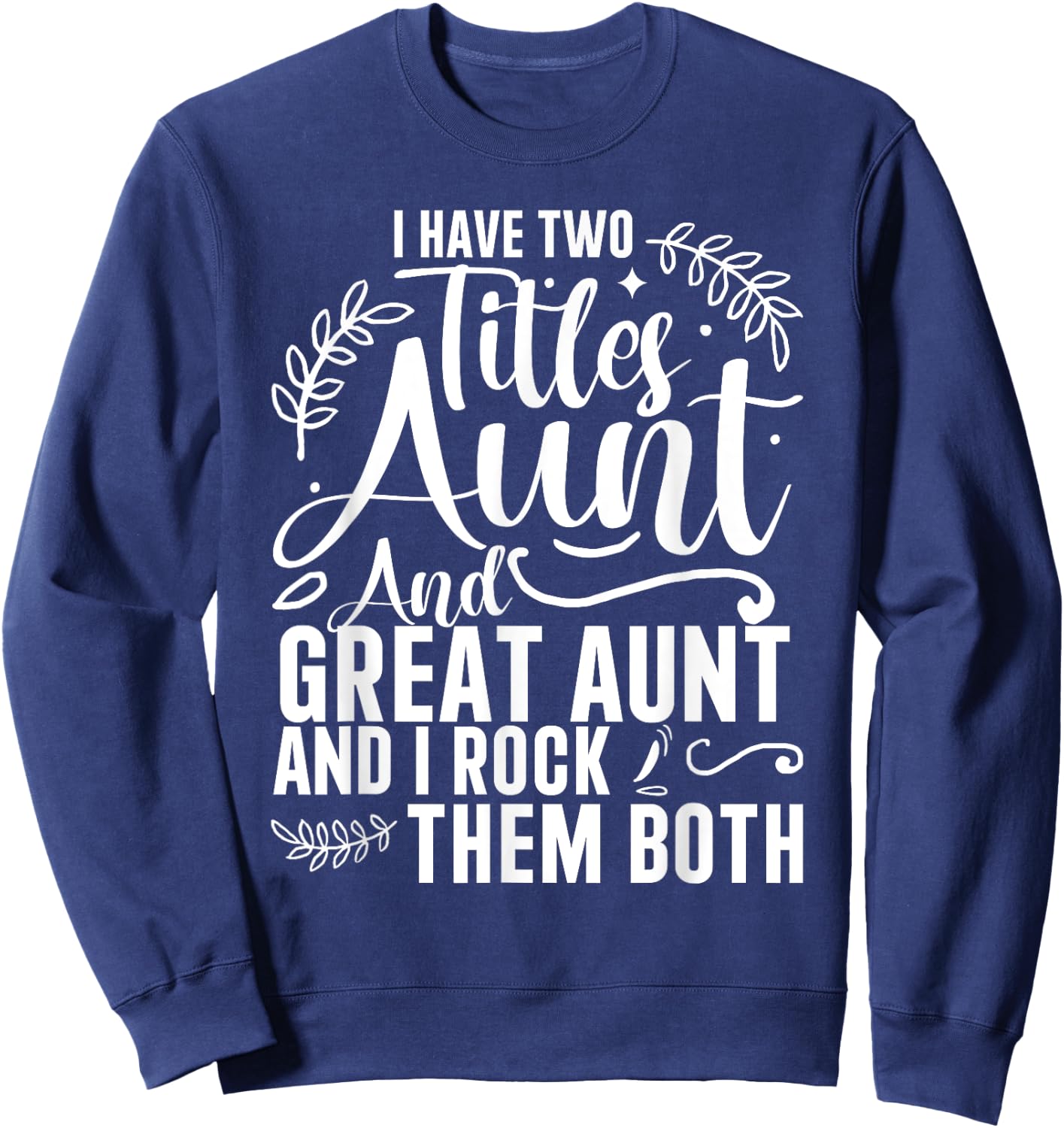 I Have Two Titles Aunt And Great Aunt And I Rock Them Both Sweatshirt - Sweatshirt | Navy