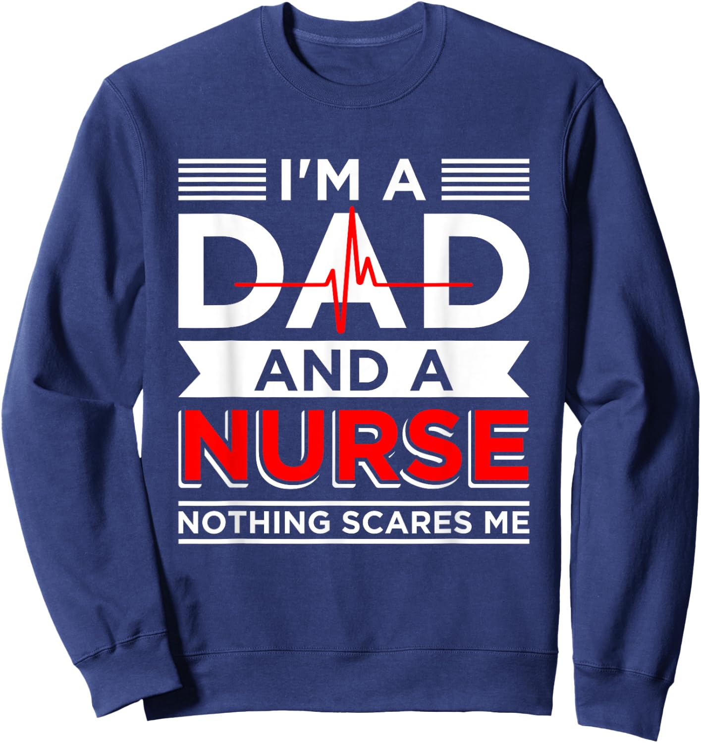 Father's Day Nursing I'm A Dad And A Nurse Nothing Scares Me Sweatshirt - Sweatshirt | Navy