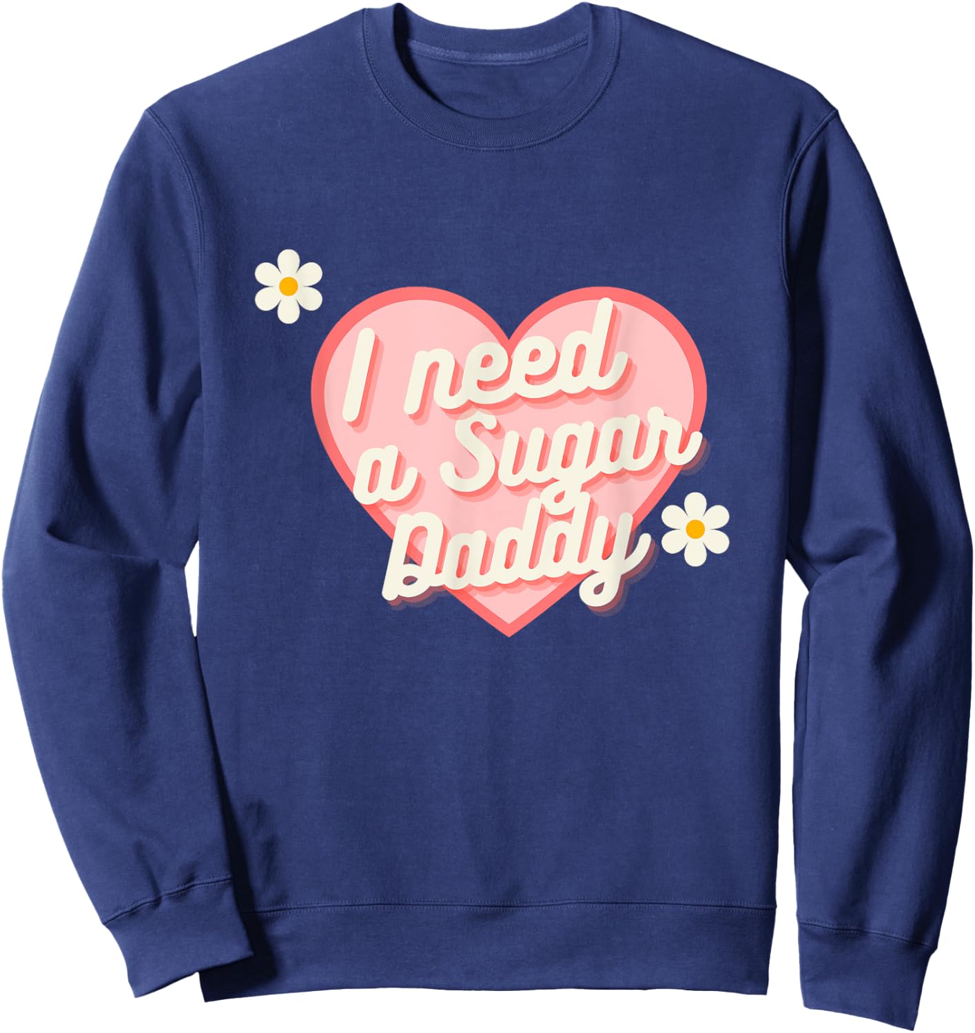 Cute Heart - I Need A Sugar Daddy Sweatshirt - Sweatshirt | Navy