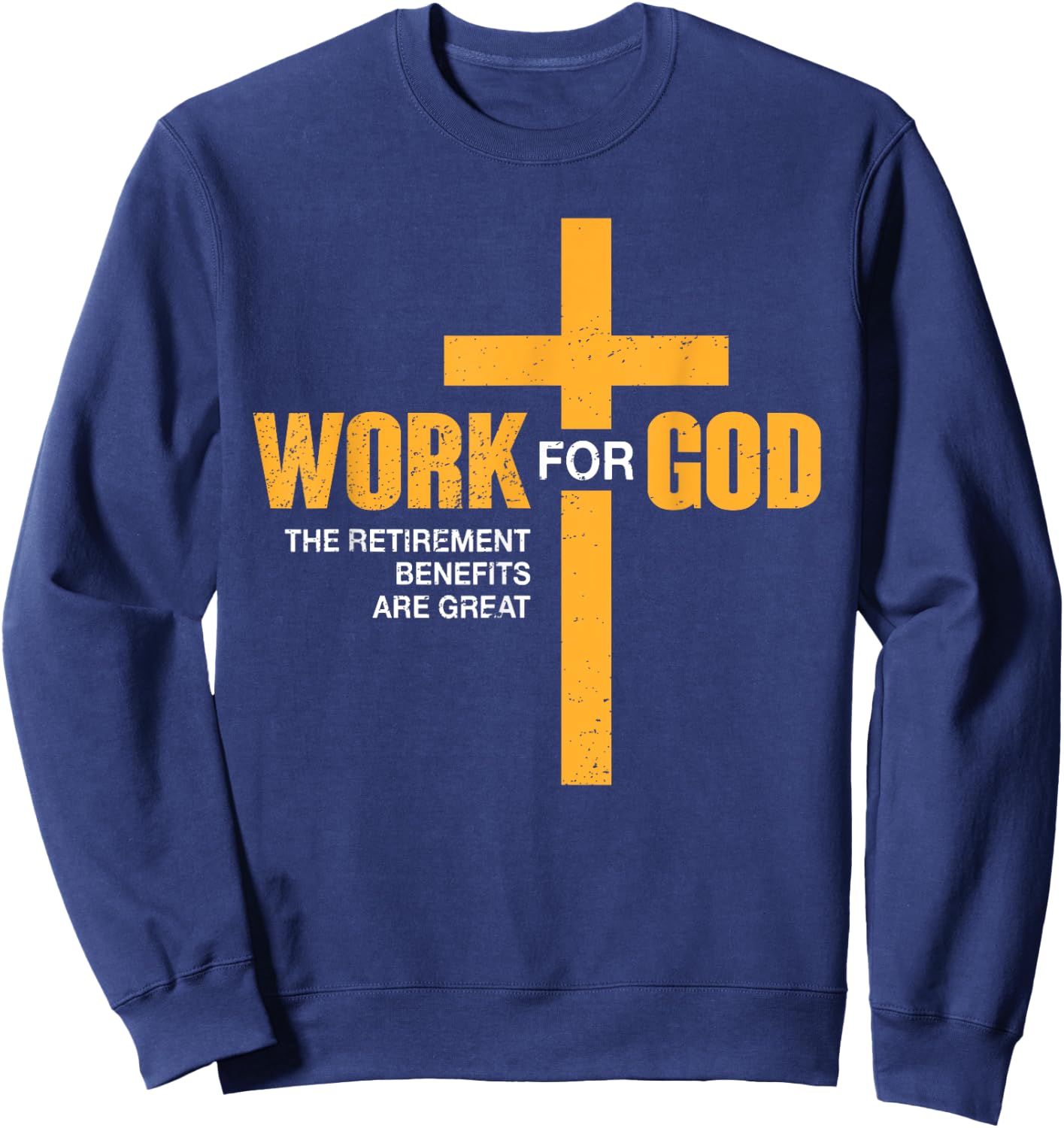 Work For God Retirement Benefits Are Great Funny Sweatshirt - Sweatshirt | Navy