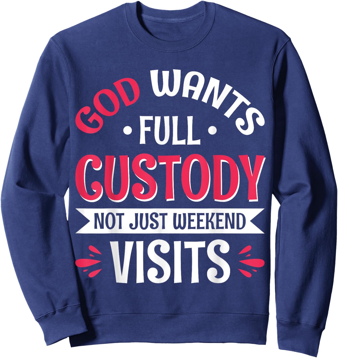 God Wants Full Custody Not Just Weekend Visits Sweatshirt - Sweatshirt | Navy