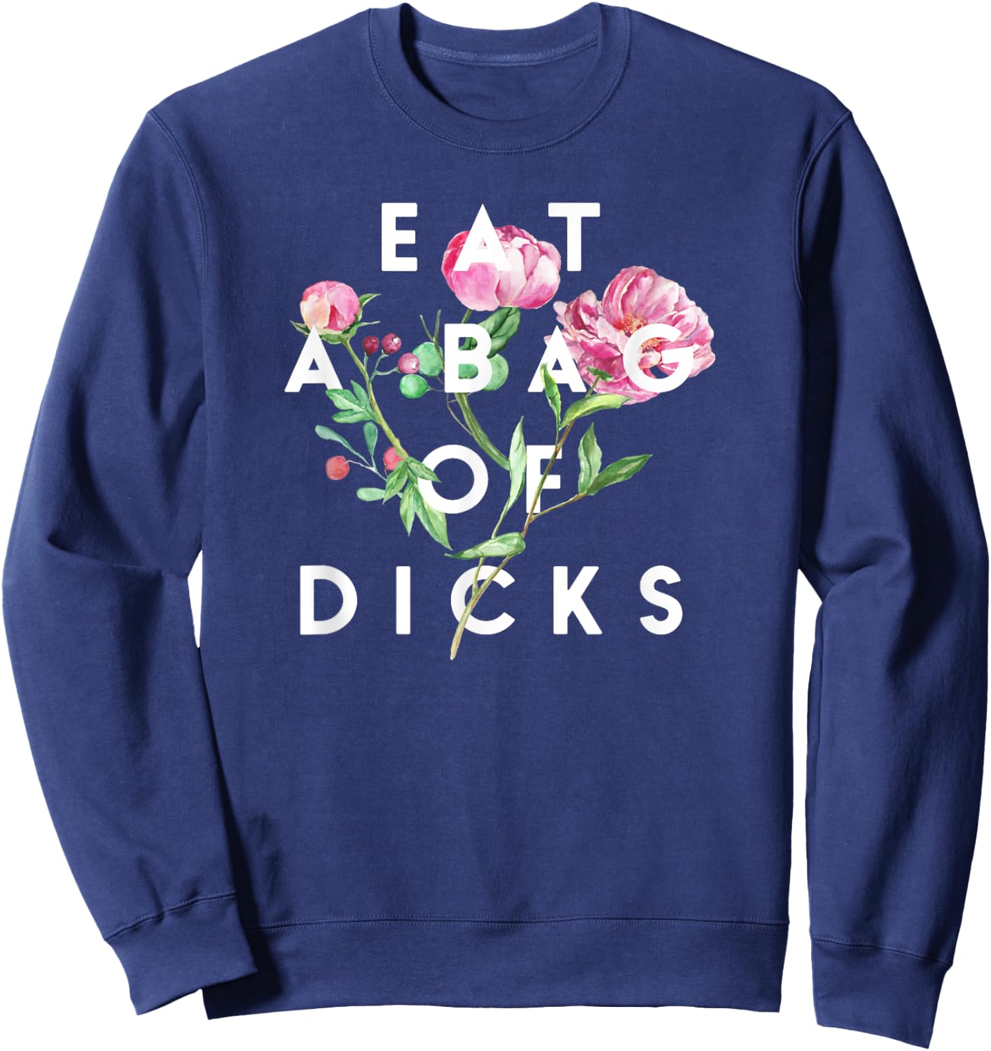 Flowers, Eat A Bag Of Dicks, Funny, By Raytee Sweatshirt - Sweatshirt | Navy