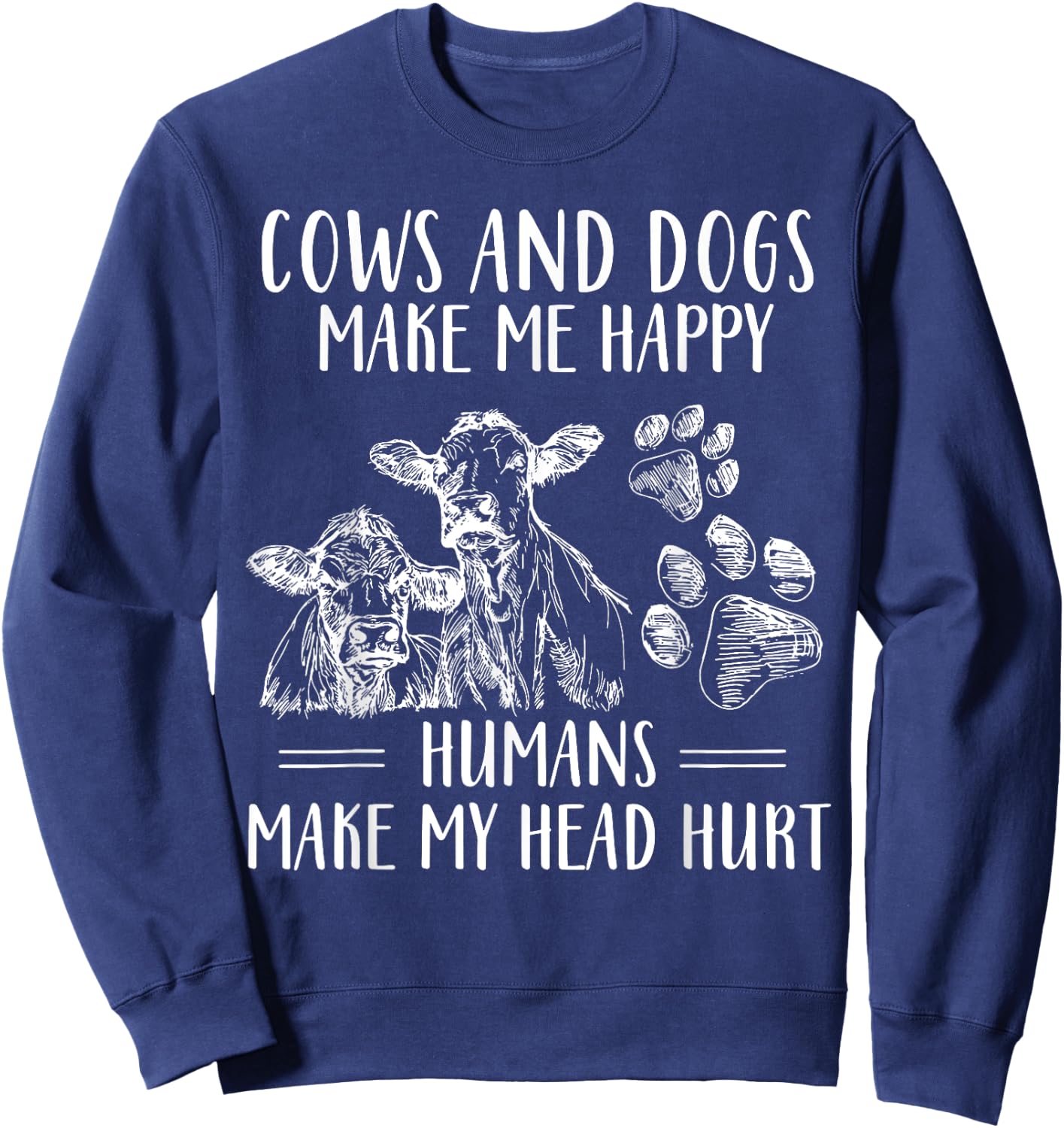 Cows And Dogs Make Me Happy Humans Make My Head Hurt Sweatshirt - Sweatshirt | Navy
