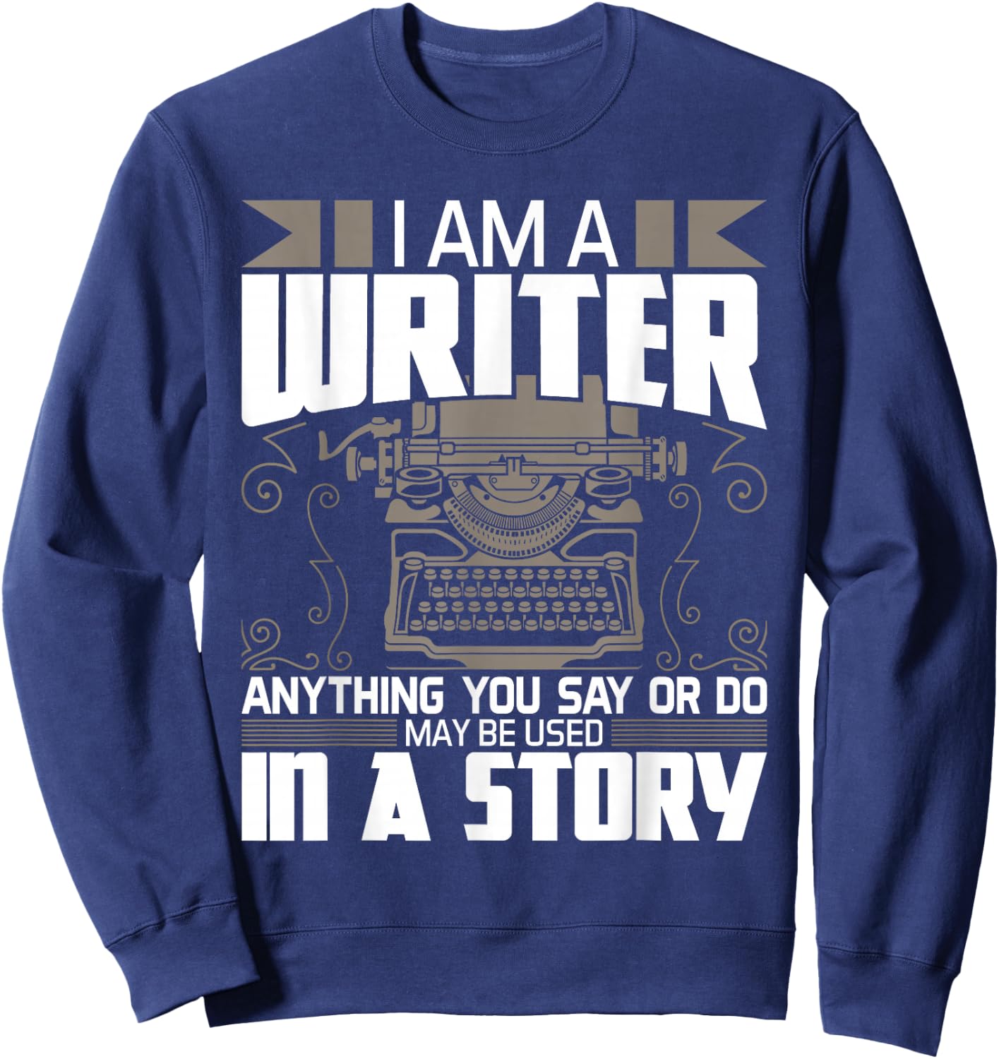 Anything You Say May Be Used In A Story - Author Novelist Sweatshirt - Sweatshirt | Navy