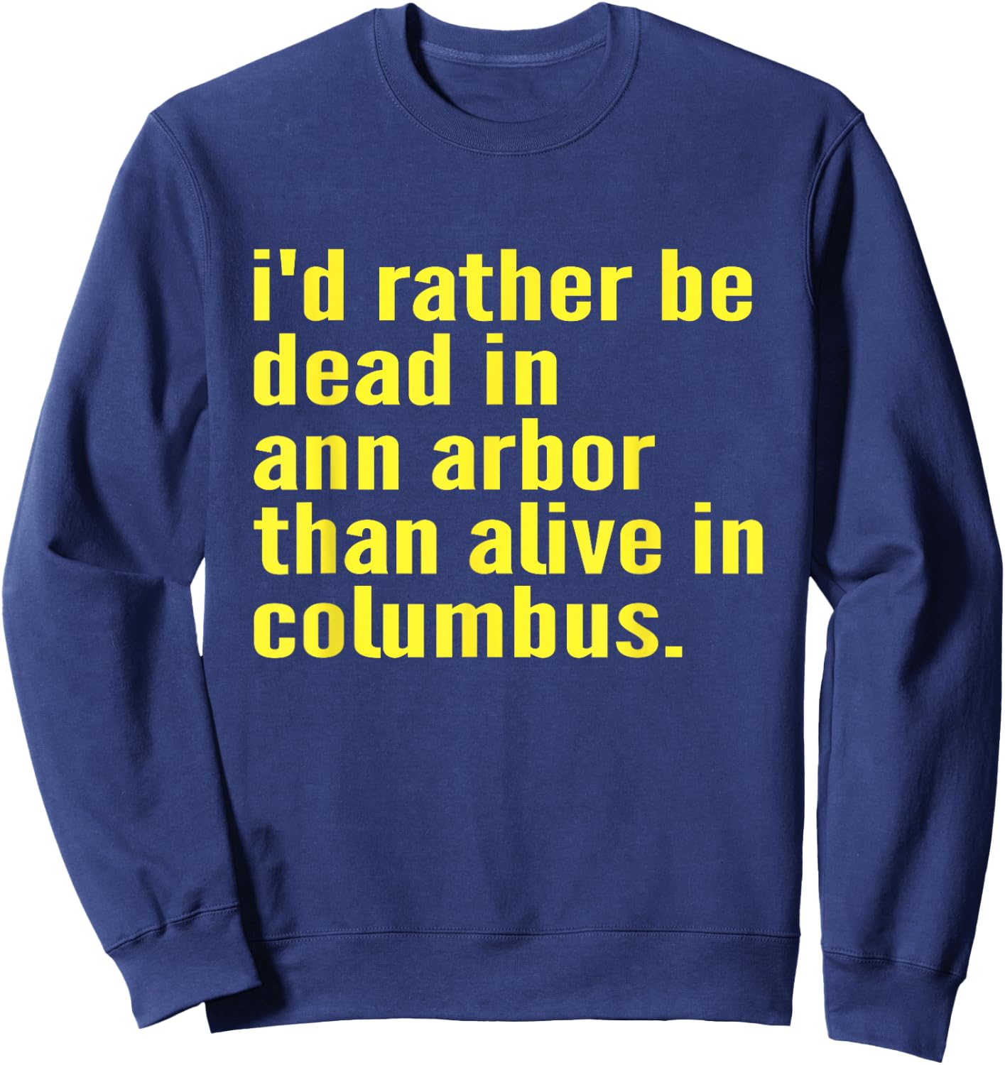 I'd Rather Be Dead In Ann Arbor Than Alive In Columbus Funny Sweatshirt - Sweatshirt | Navy