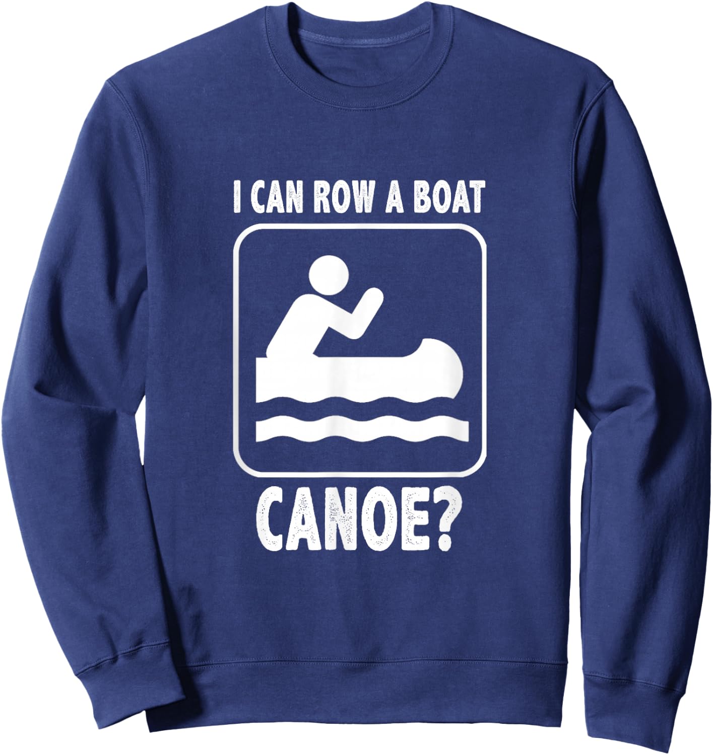 I Can Row A Boat. Canoe? Funny Canoeing Sweatshirt - Sweatshirt | Navy