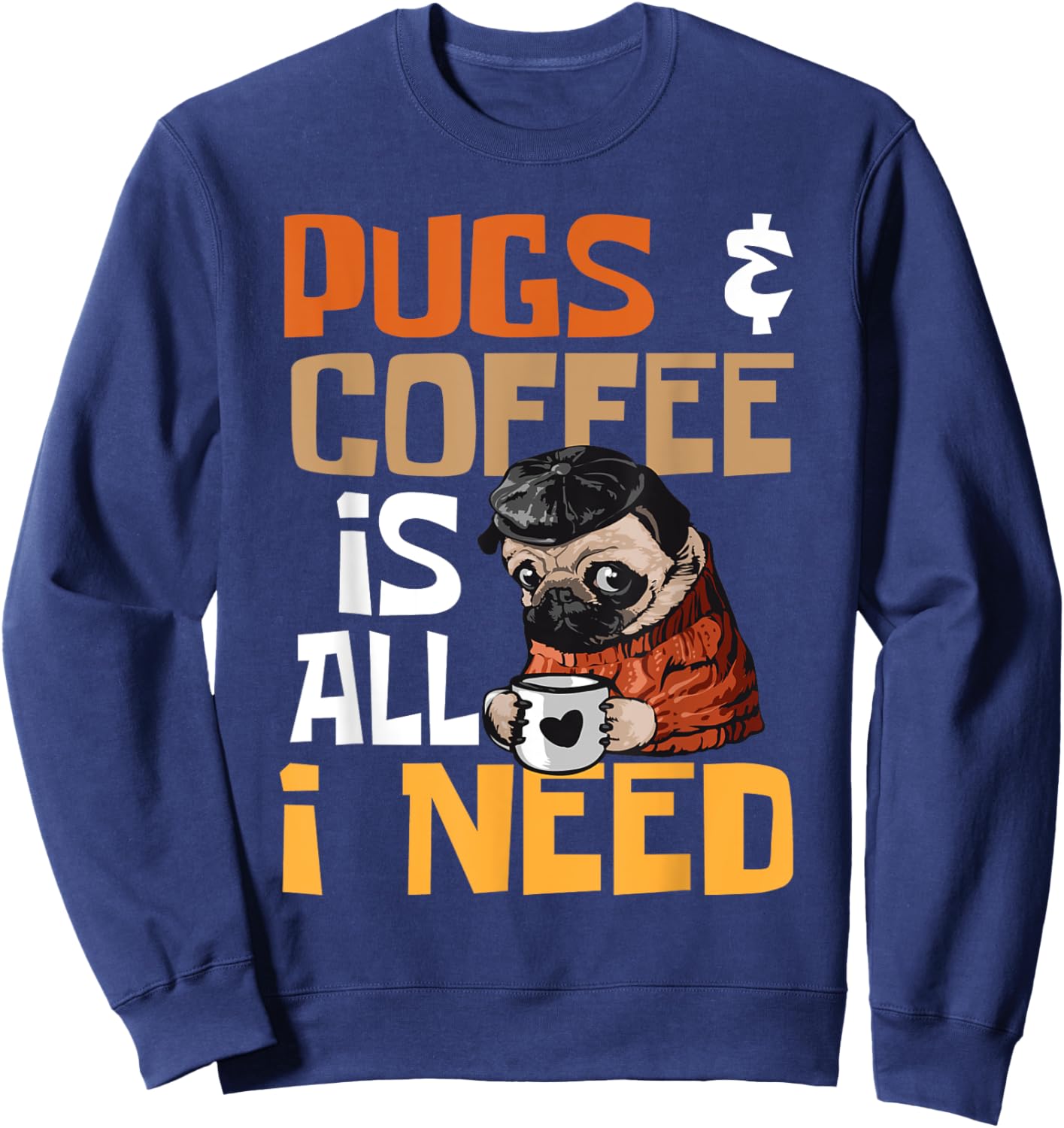Pugs And Coffee Is All I Need - Dog Lover Pet Owner Men Women Sweatshirt - Sweatshirt | Navy