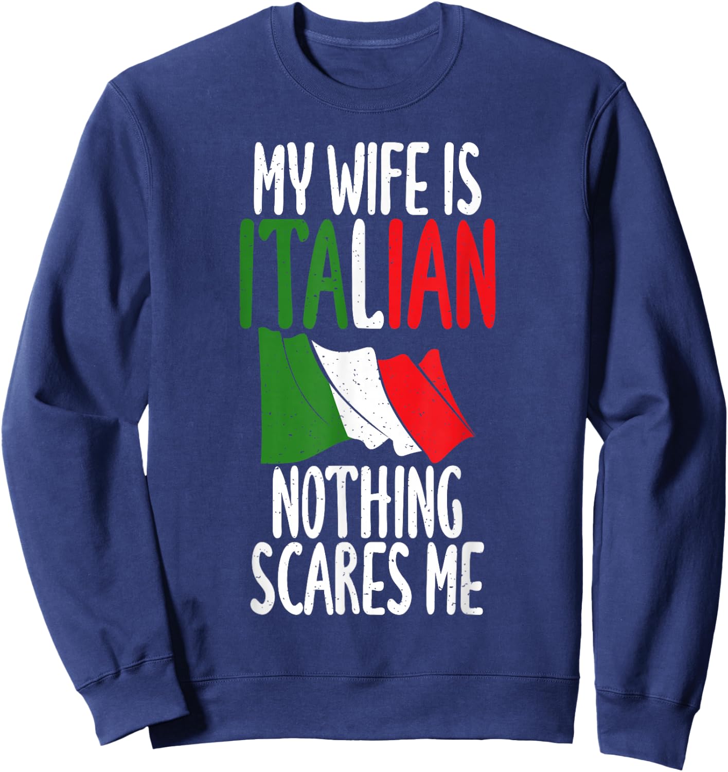 Italian Flag My Wife is Italian nothing scares me Italian Sweatshirt - Sweatshirt | Navy