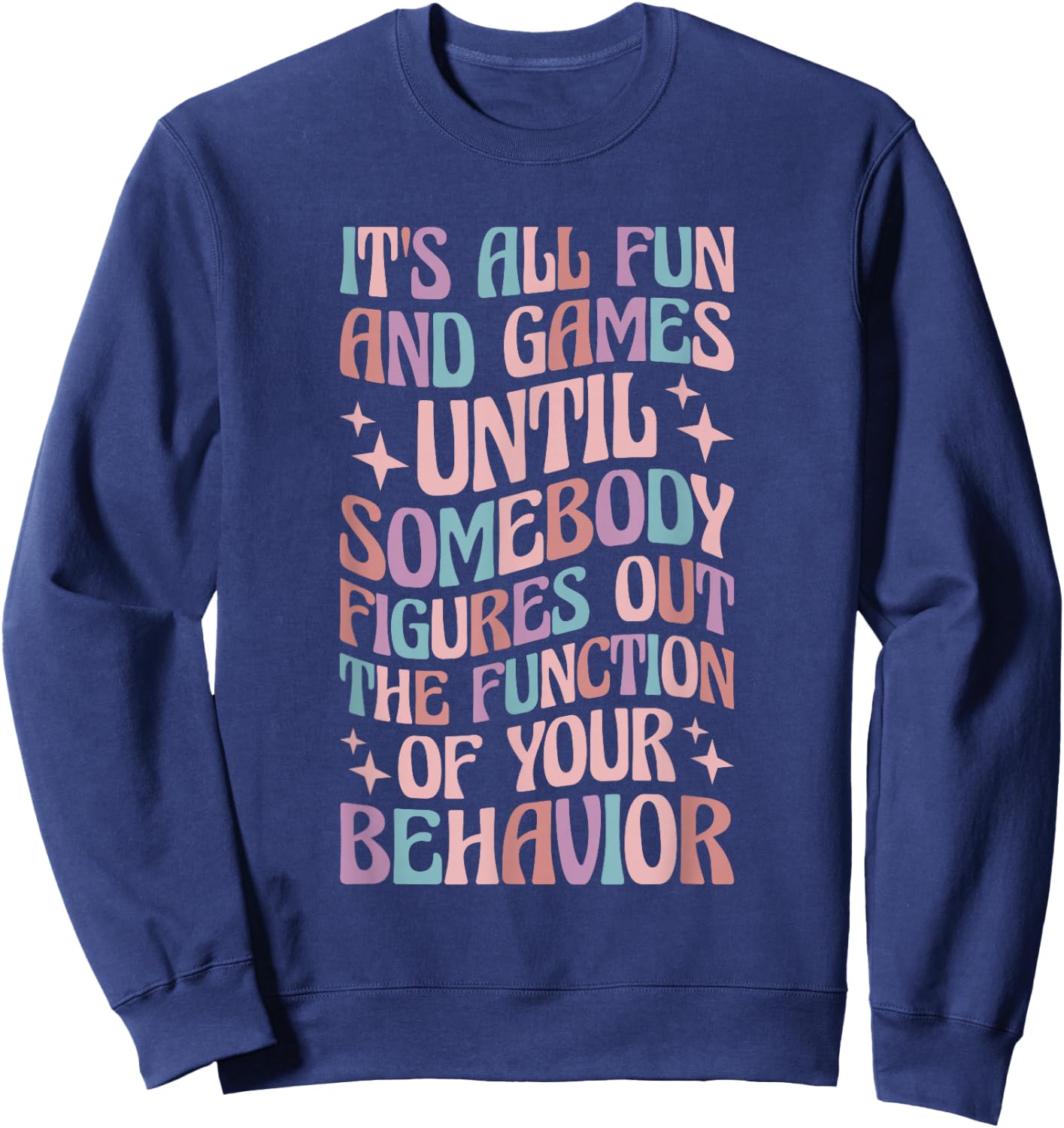 Behavior Analyst All Behavior Is A Form Of Communication Sweatshirt - Sweatshirt | Navy