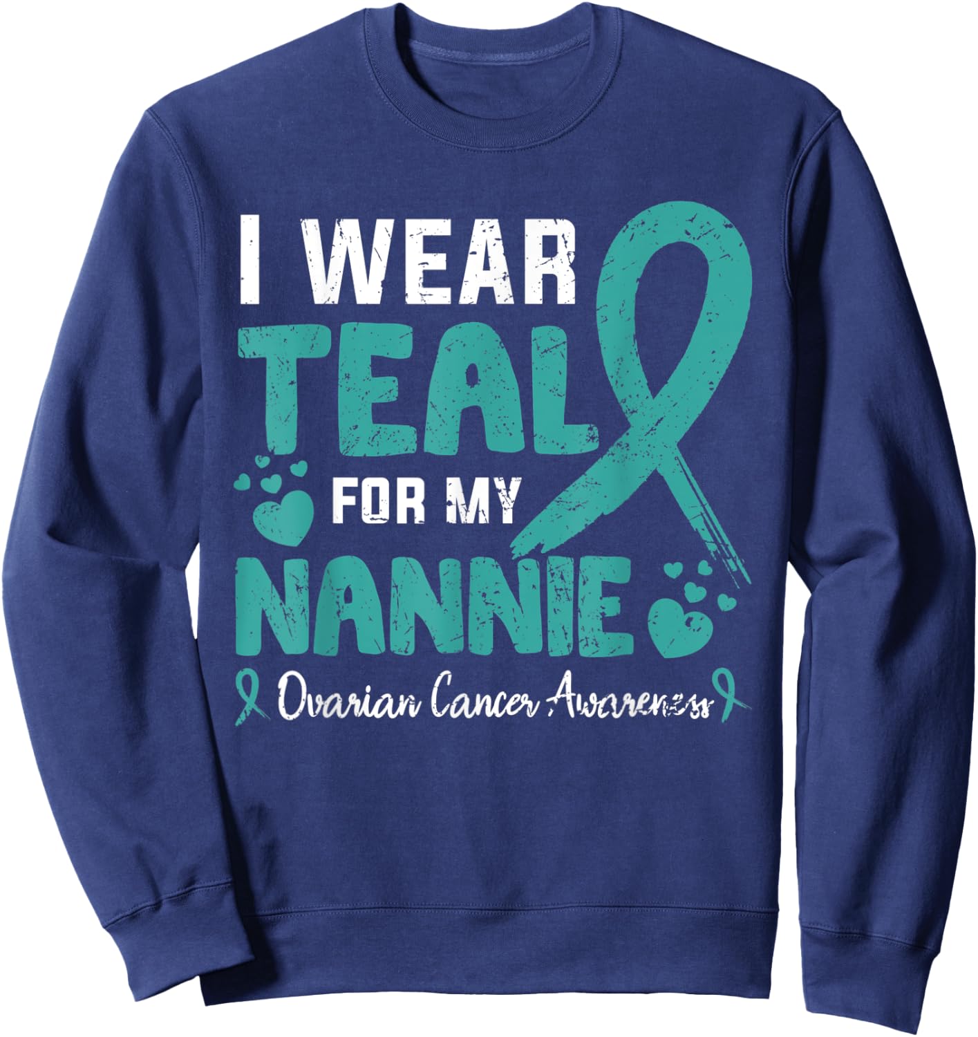 I wear teal for my Nannie ovarian cancer awareness month Sweatshirt - Sweatshirt | Navy