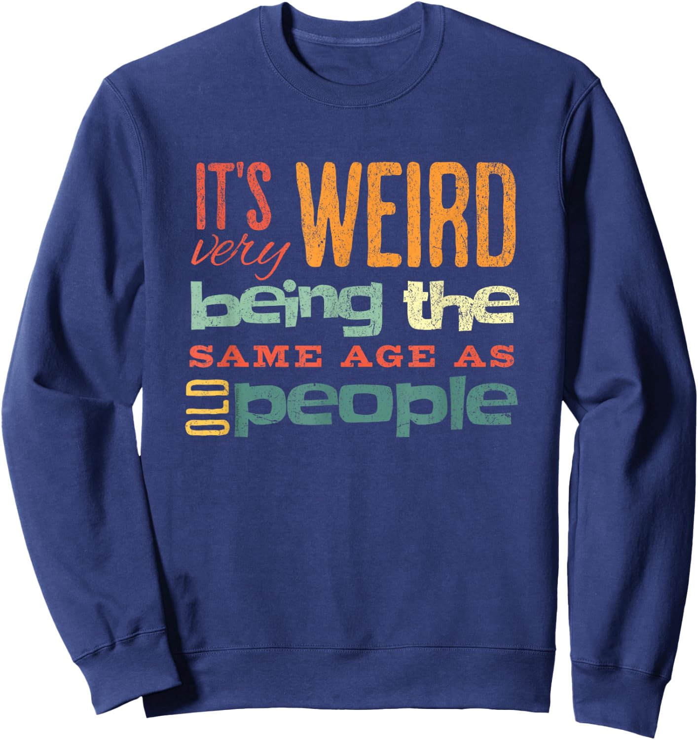 Funny It's Weird Being the Same Age as Old People Sarcastic Sweatshirt - Sweatshirt | Navy