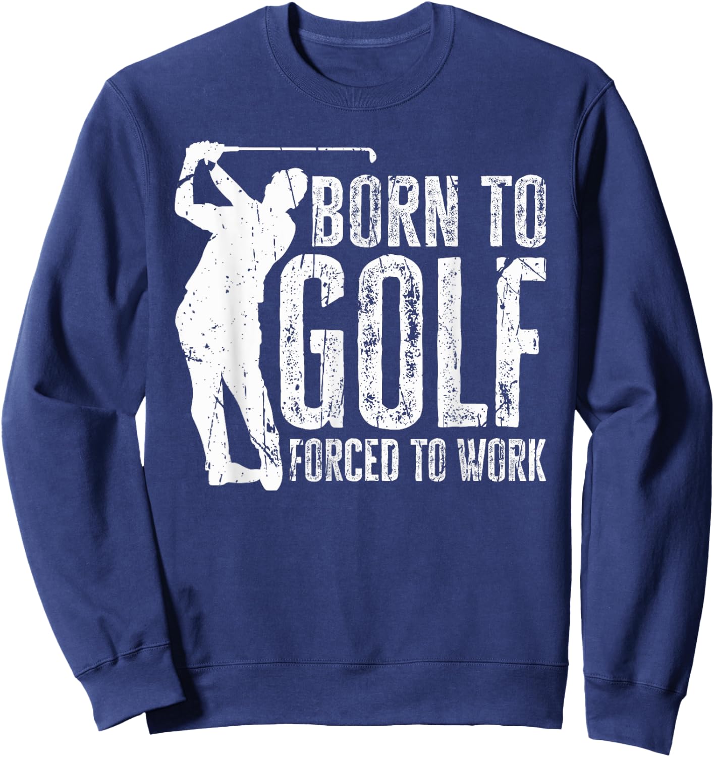Born to Golf Forced to Work Funny Golfing Golf Player Driver Sweatshirt - Sweatshirt | Navy