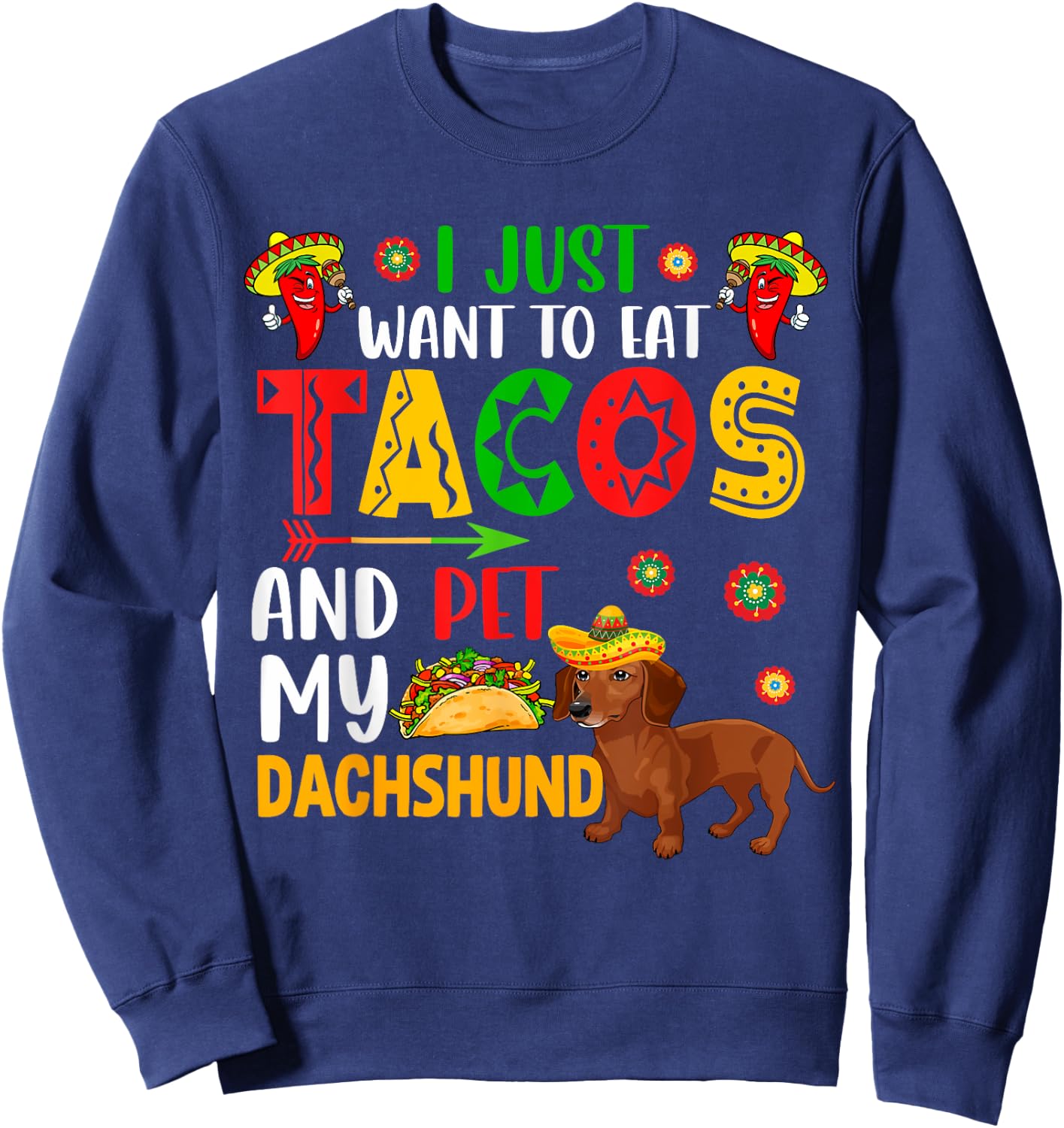 I Just Want To Eat Tacos And Pet My Dachshund Cinco De Mayo Sweatshirt - Sweatshirt | Navy
